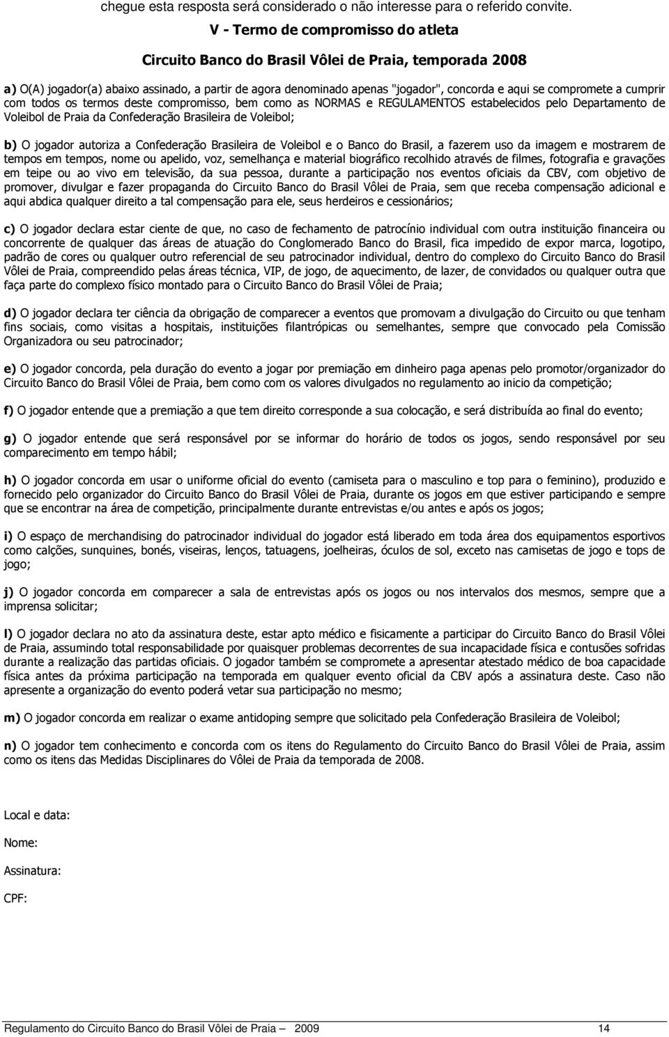 compromete a cumprir com todos os termos deste compromisso, bem como as NORMAS e REGULAMENTOS estabelecidos pelo Departamento de Voleibol de Praia da Confederação Brasileira de Voleibol; b) O jogador