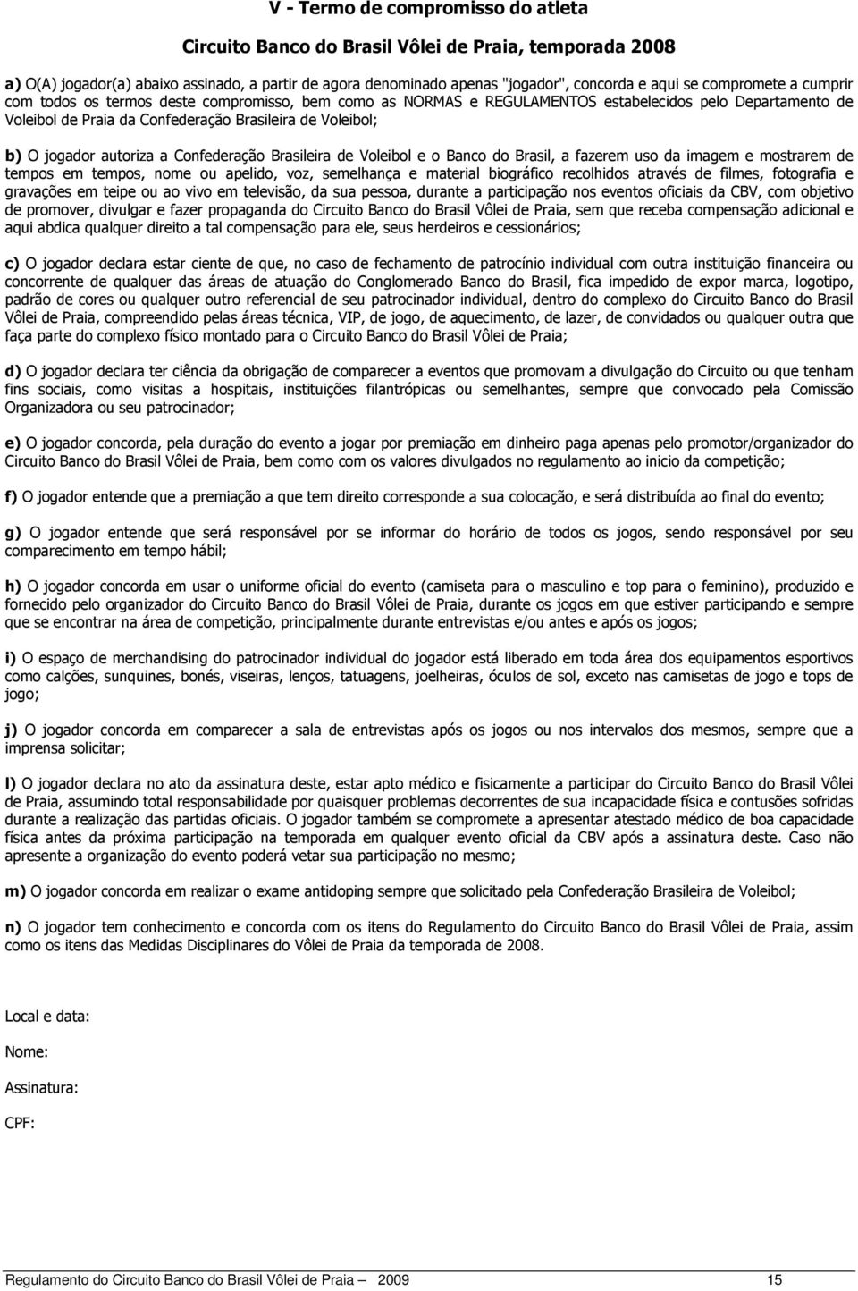 autoriza a Confederação Brasileira de Voleibol e o Banco do Brasil, a fazerem uso da imagem e mostrarem de tempos em tempos, nome ou apelido, voz, semelhança e material biográfico recolhidos através