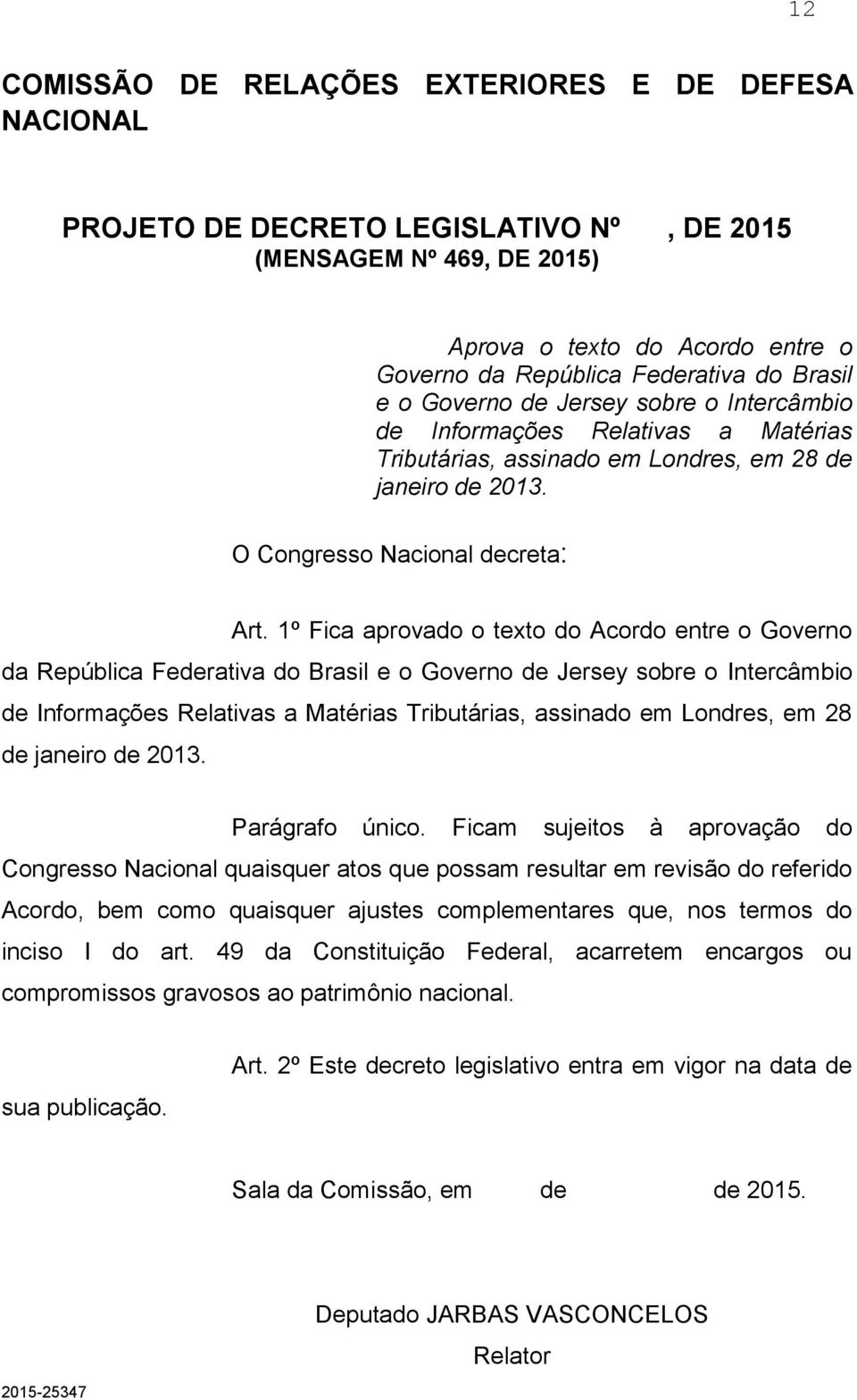 1º Fica aprovado o texto do Acordo entre o Governo da República Federativa do Brasil e o Governo de Jersey sobre o Intercâmbio de Informações Relativas a Matérias Tributárias, assinado em Londres, em