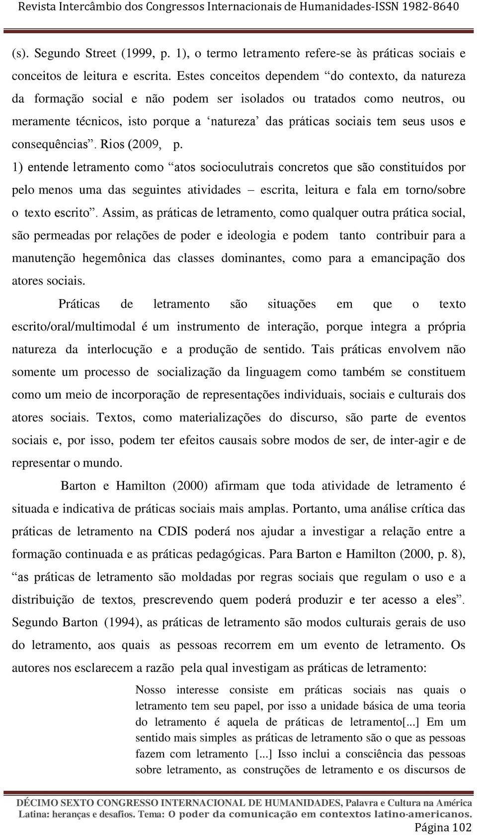 usos e consequências. Rios (2009, p.