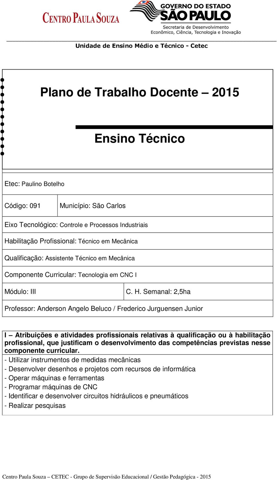 Semanal: 2,5ha Professor: Anderson Angelo Beluco / Frederico Jurguensen Junior I Atribuições e atividades profissionais relativas à qualificação ou à habilitação profissional, que justificam o