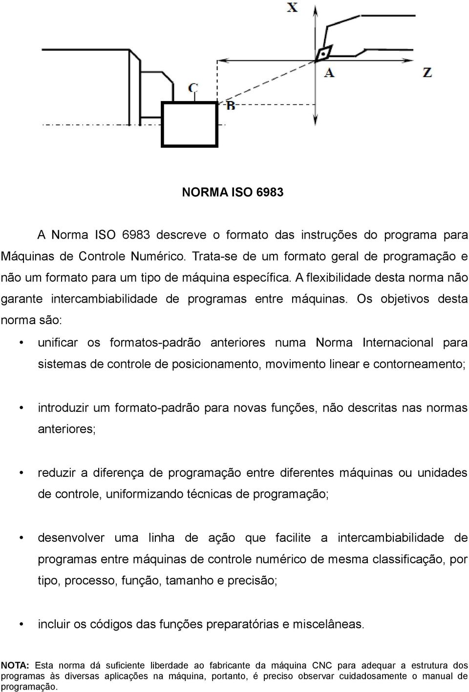 Os objetivos desta norma são: unificar os formatos-padrão anteriores numa Norma Internacional para sistemas de controle de posicionamento, movimento linear e contorneamento; introduzir um