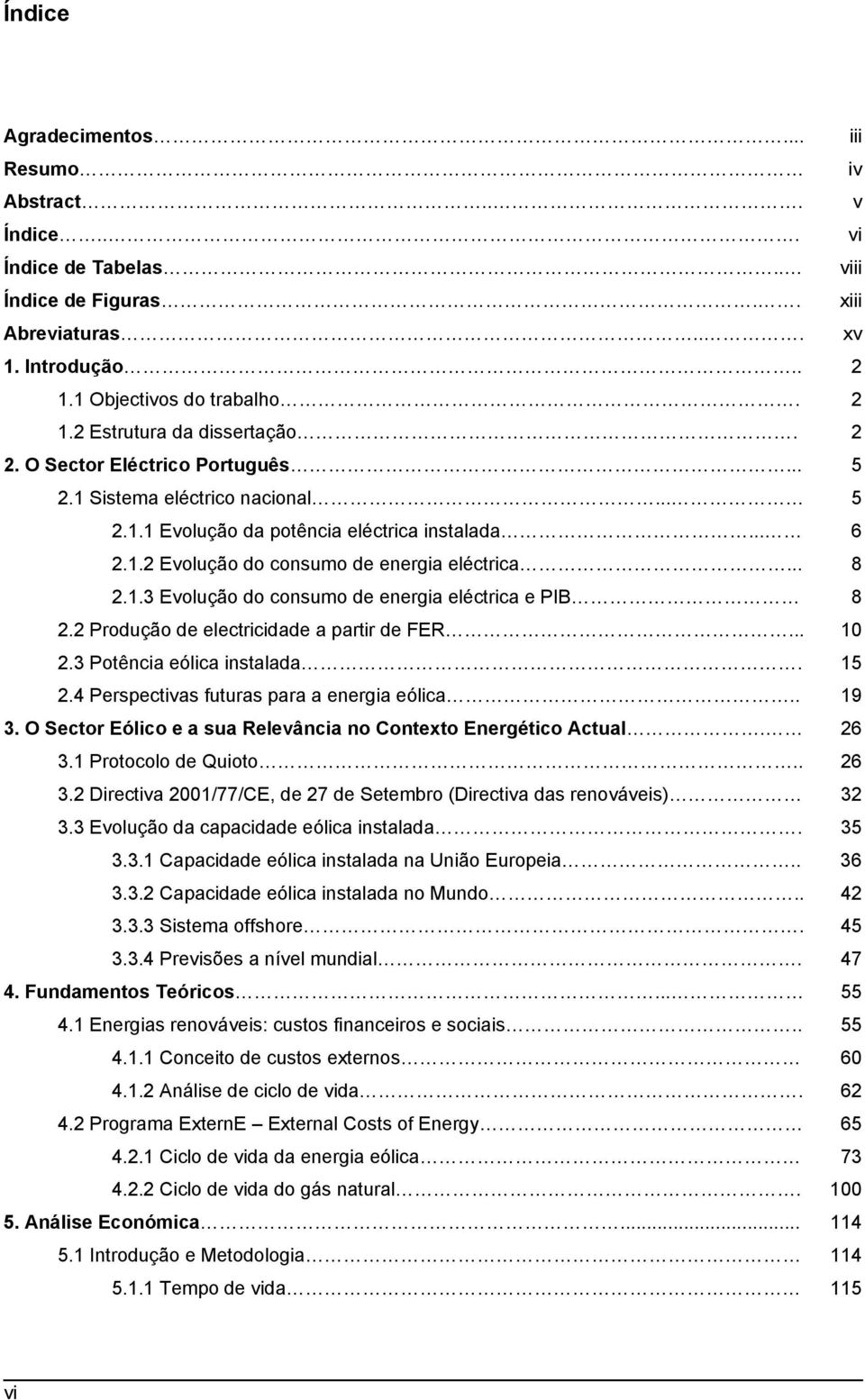 2 Produção de electricidade a partir de FER... 10 2.3 Potência eólica instalada. 15 2.4 Perspectivas futuras para a energia eólica.. 19 3.