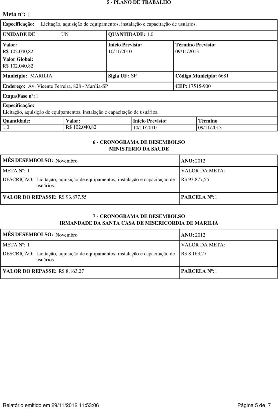 Vicente Ferreira, 828 - Marília-SP CEP: 17515-900 Etapa/Fase nº: 1 Especificação: Licitação, aquisição de equipamentos, instalação e capacitação de usuários.