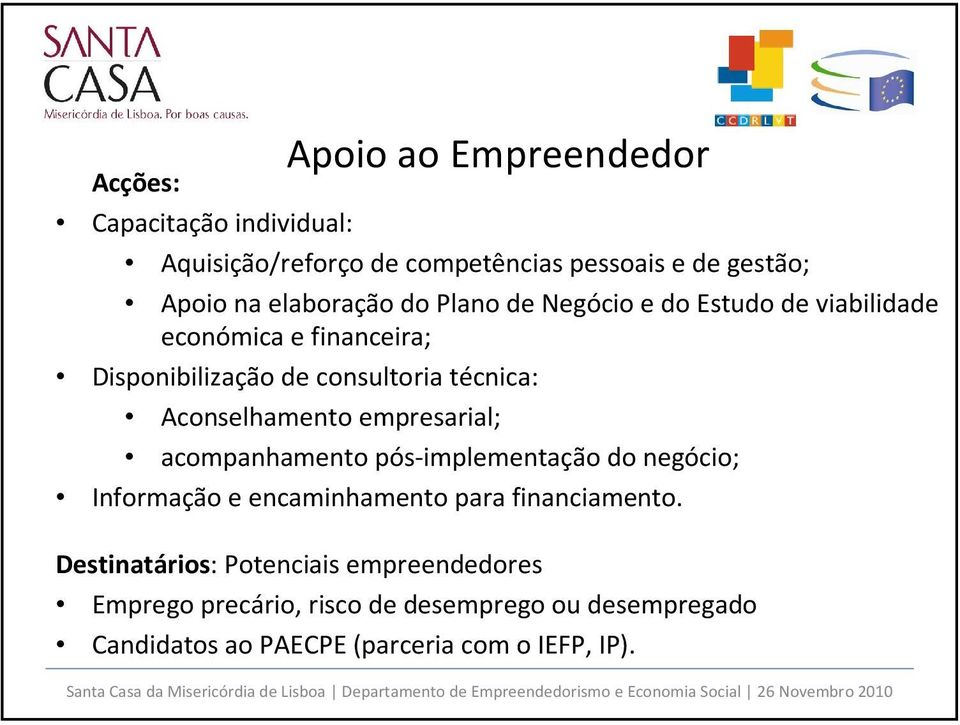 Aconselhamento empresarial; acompanhamento pós-implementação do negócio; Informação e encaminhamento para financiamento.