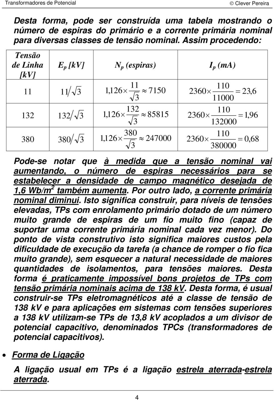 380000 Pode-e notar que à medida que a tenão nominal vai aumentando, o número de eira neceário ara e etabelecer a denidade de camo magnético deejada de 1,6 Wb/m 2 também aumenta.