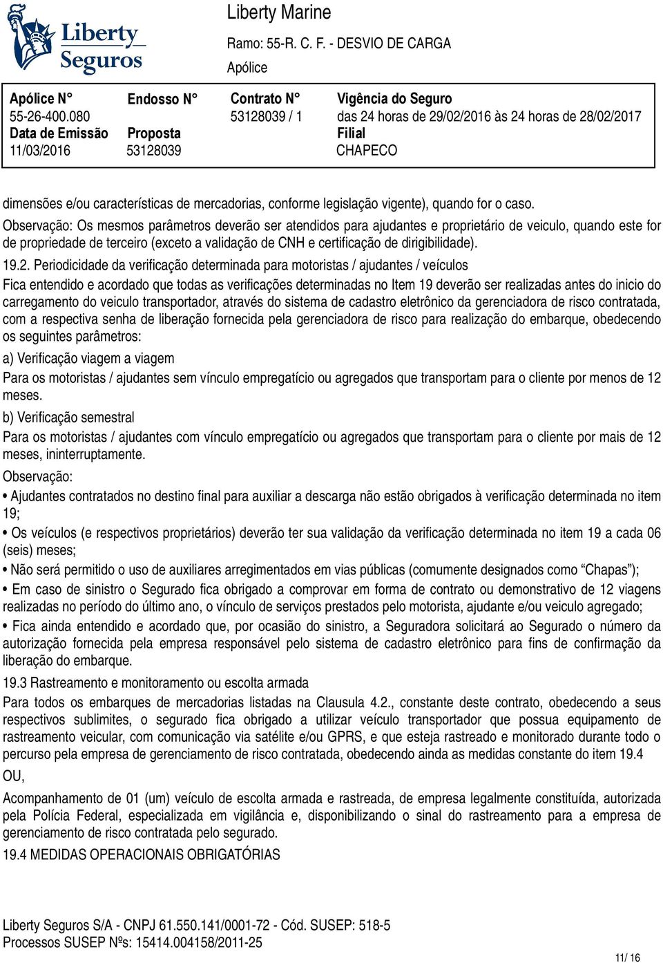 terceiro (exceto a validação de CNH e certificação de dirigibilidade) 192 Periodicidade da verificação determinada para motoristas / ajudantes / veículos Fica entendido e acordado que todas as