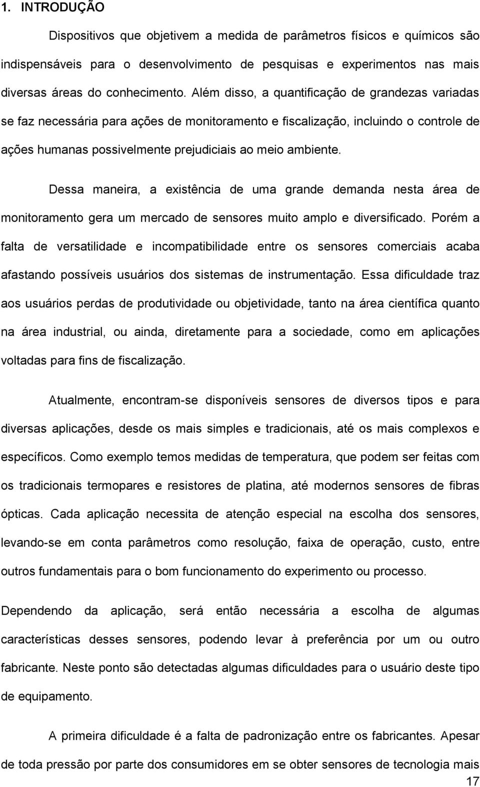 Dessa maneira, a existência de uma grande demanda nesta área de monitoramento gera um mercado de sensores muito amplo e diversificado.