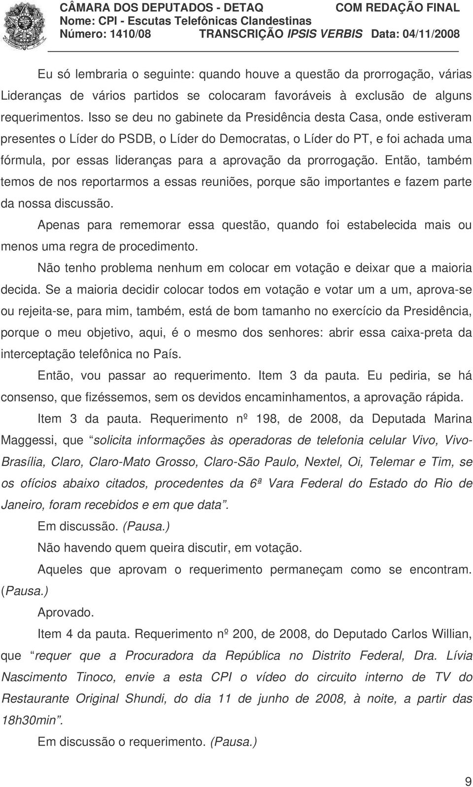 prorrogação. Então, também temos de nos reportarmos a essas reuniões, porque são importantes e fazem parte da nossa discussão.