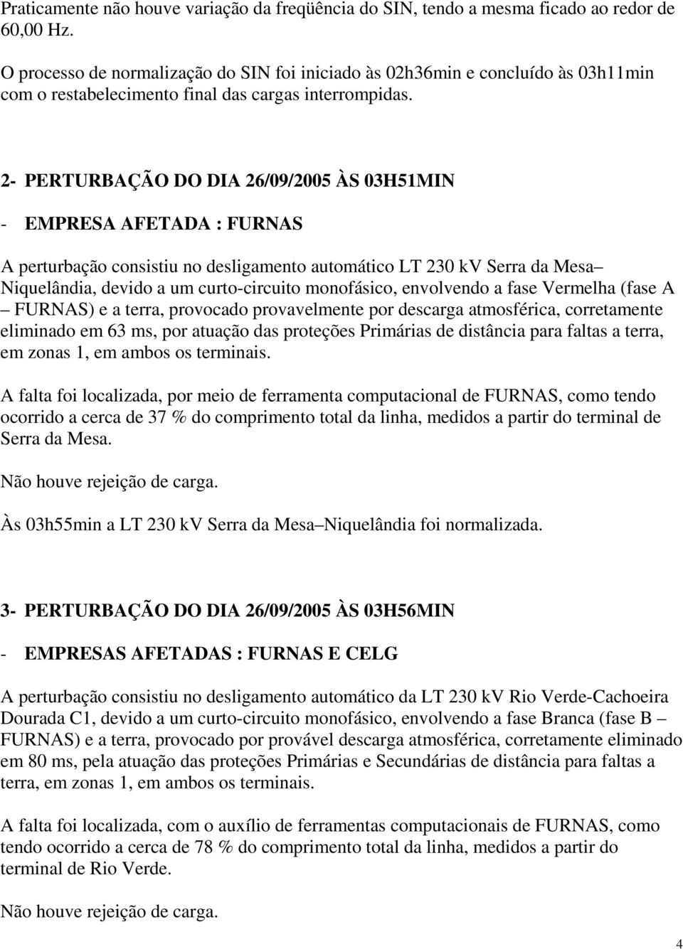 2- PERTURBAÇÃO DO DIA 26/09/2005 ÀS 03H51MIN - EMPRESA AFETADA : FURNAS A perturbação consistiu no desligamento automático LT 230 kv Serra da Mesa Niquelândia, devido a um curto-circuito monofásico,