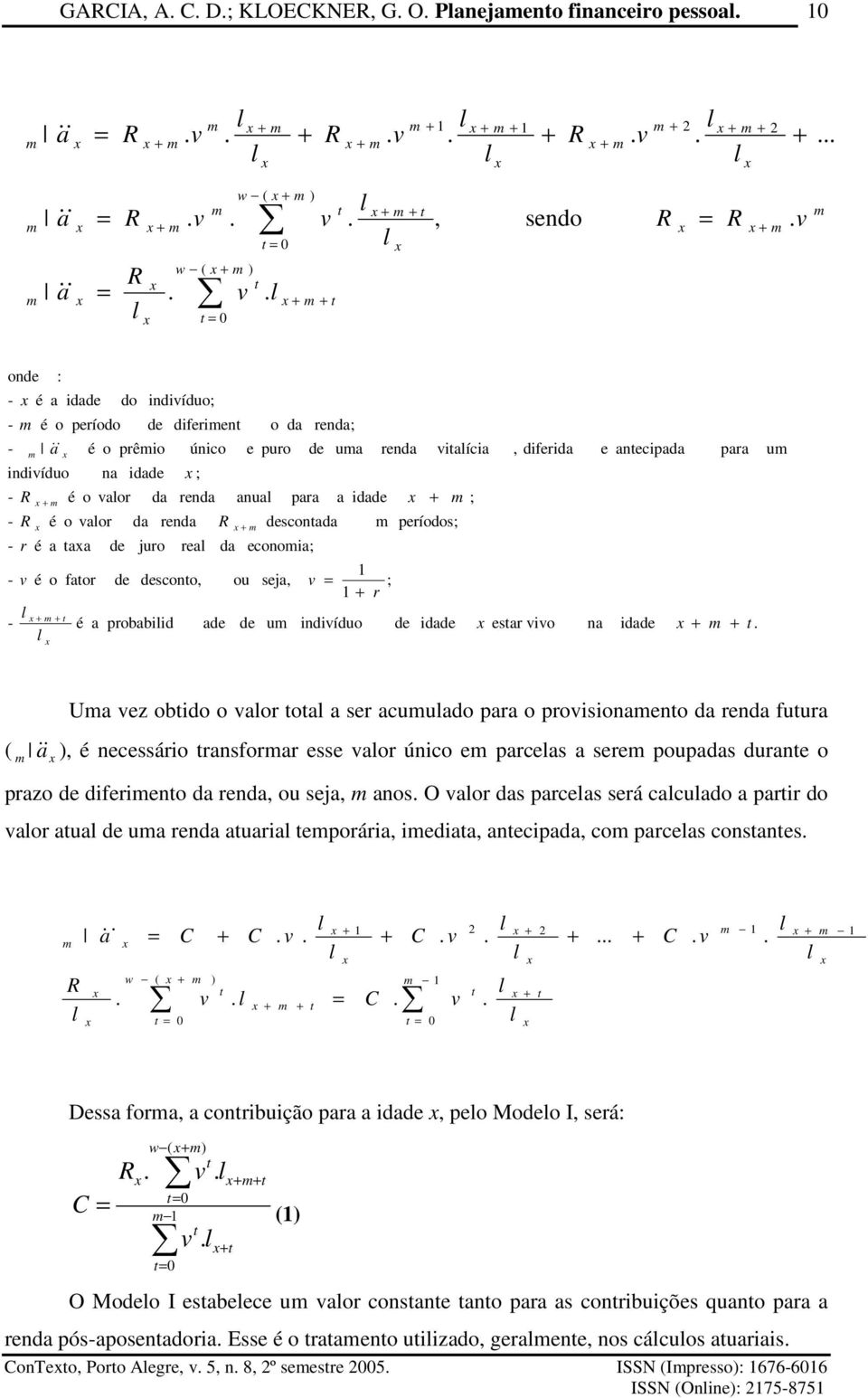 e úico prêio o é - reda; da o diferie de período o é - idiíduo; do idade a é - : ode r r a && Ua ez obido o aor oa a ser acuuado para o proisioaeo da reda fuura ( a & & ), é ecessário rasforar esse