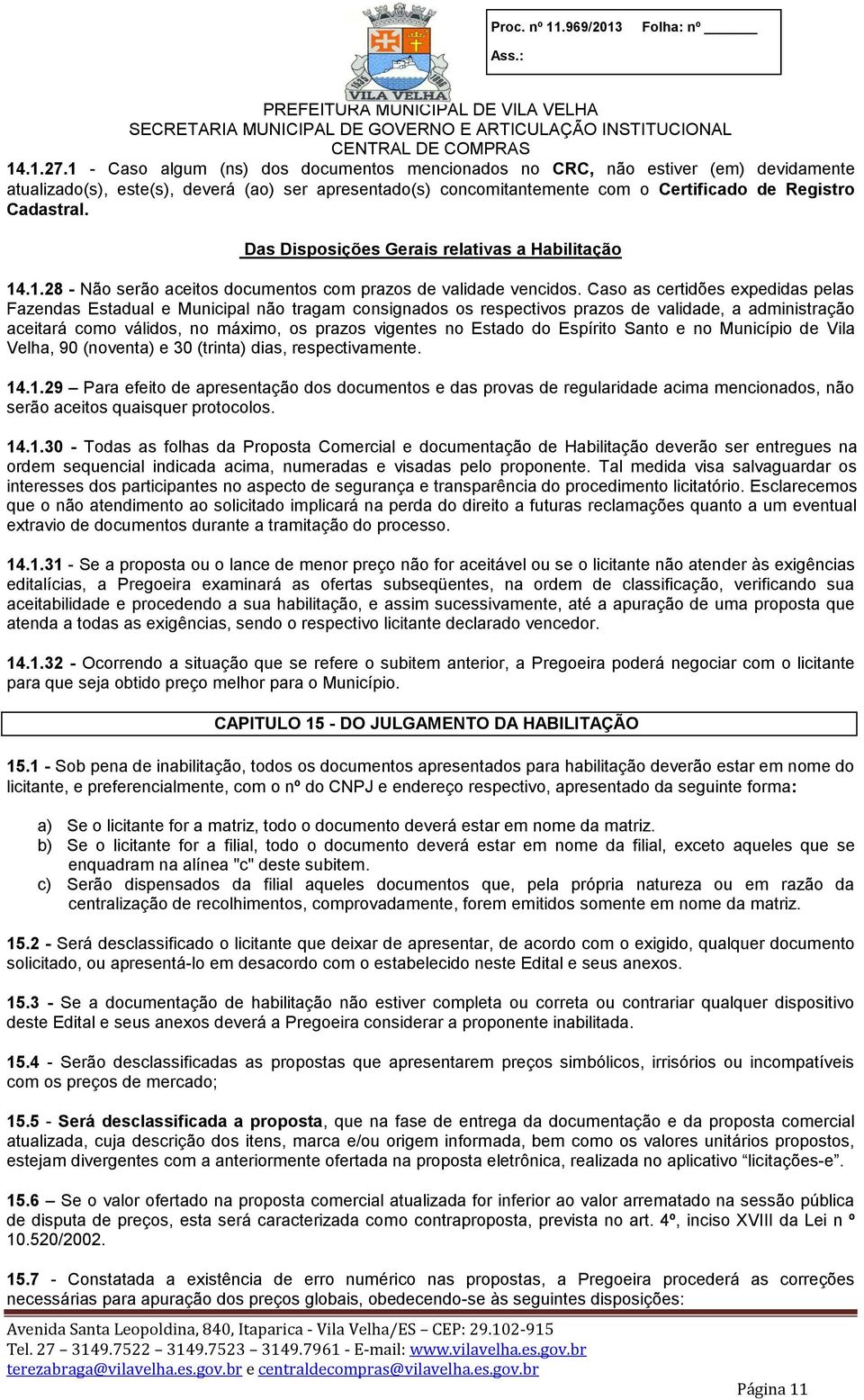 Das Disposições Gerais relativas a Habilitação 14.1.28 - Não serão aceitos documentos com prazos de validade vencidos.