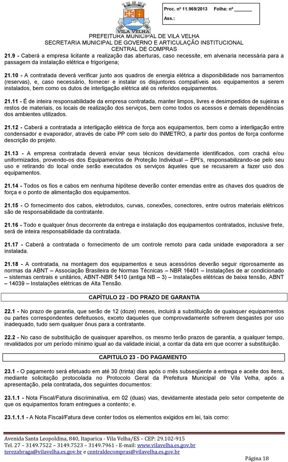 equipamentos a serem instalados, bem como os dutos de interligação elétrica até os referidos equipamentos. 21.