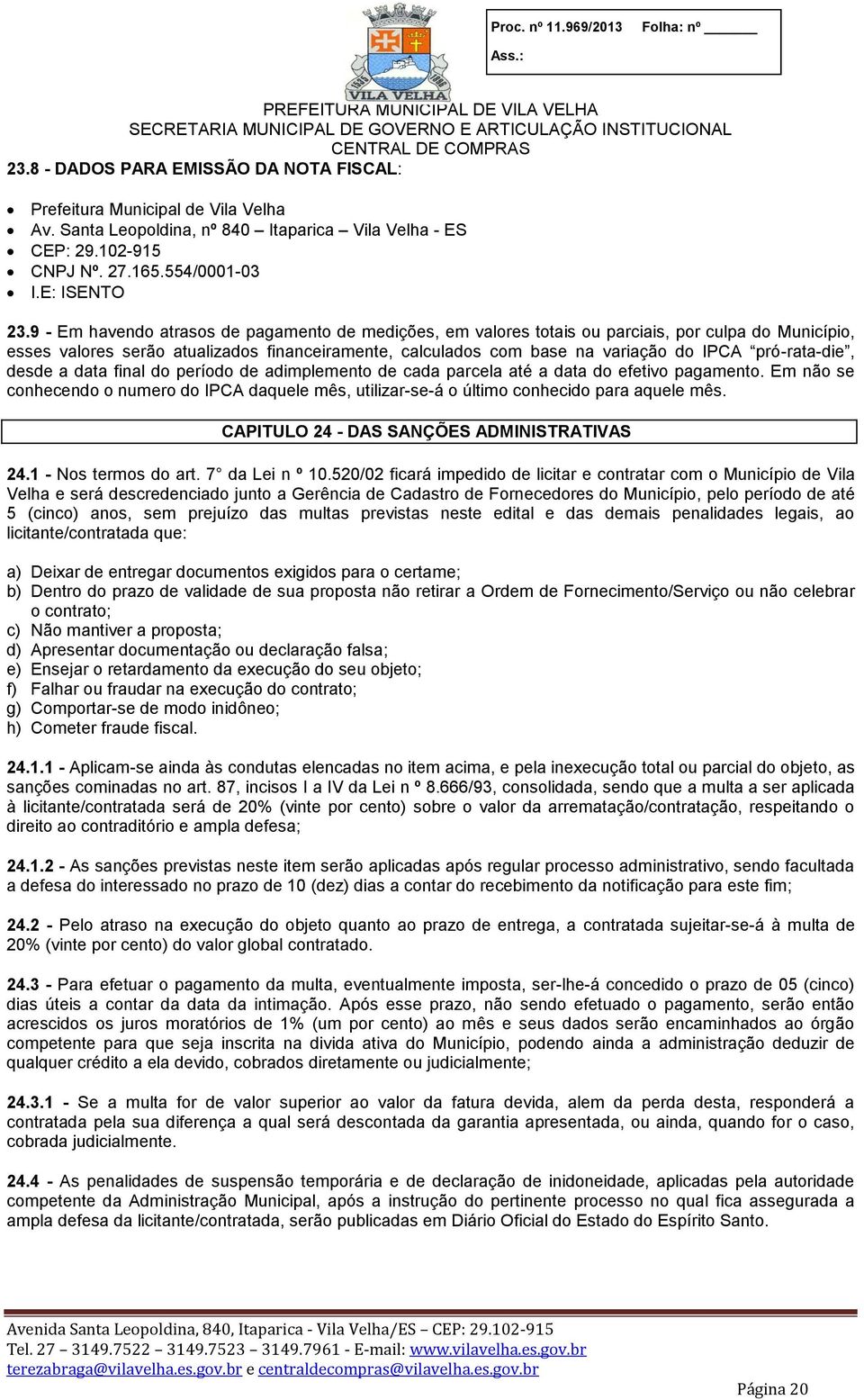 pró-rata-die, desde a data final do período de adimplemento de cada parcela até a data do efetivo pagamento.