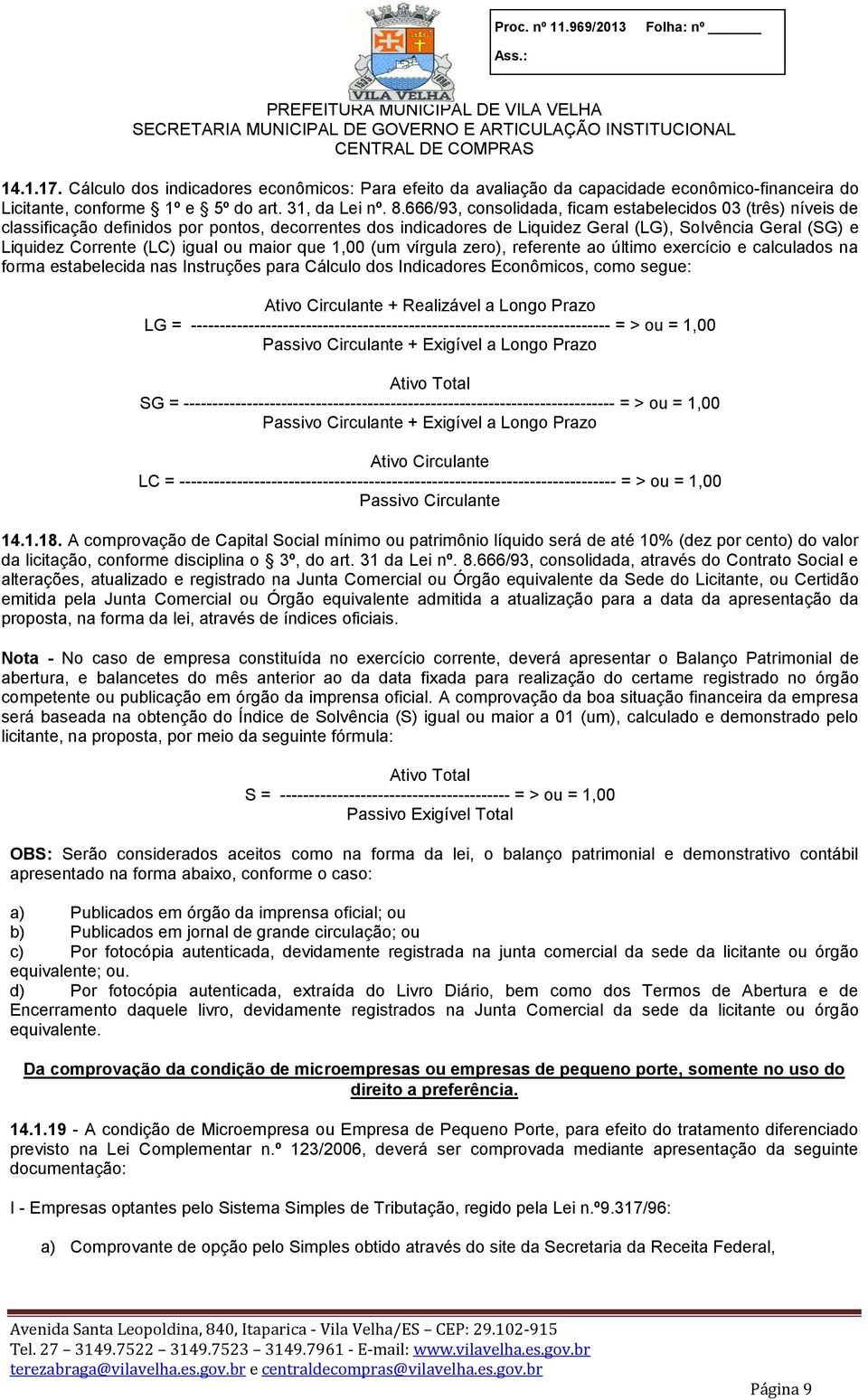 igual ou maior que 1,00 (um vírgula zero), referente ao último exercício e calculados na forma estabelecida nas Instruções para Cálculo dos Indicadores Econômicos, como segue: Ativo Circulante +