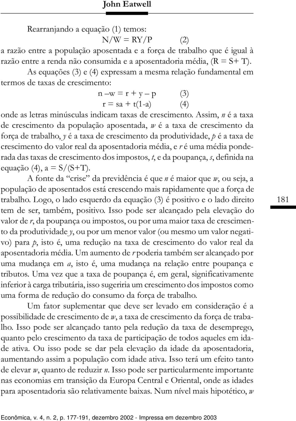 Assim, n é a taxa de crescimento da população aposentada, w é a taxa de crescimento da força de trabalho, y é a taxa de crescimento da produtividade, p é a taxa de crescimento do valor real da