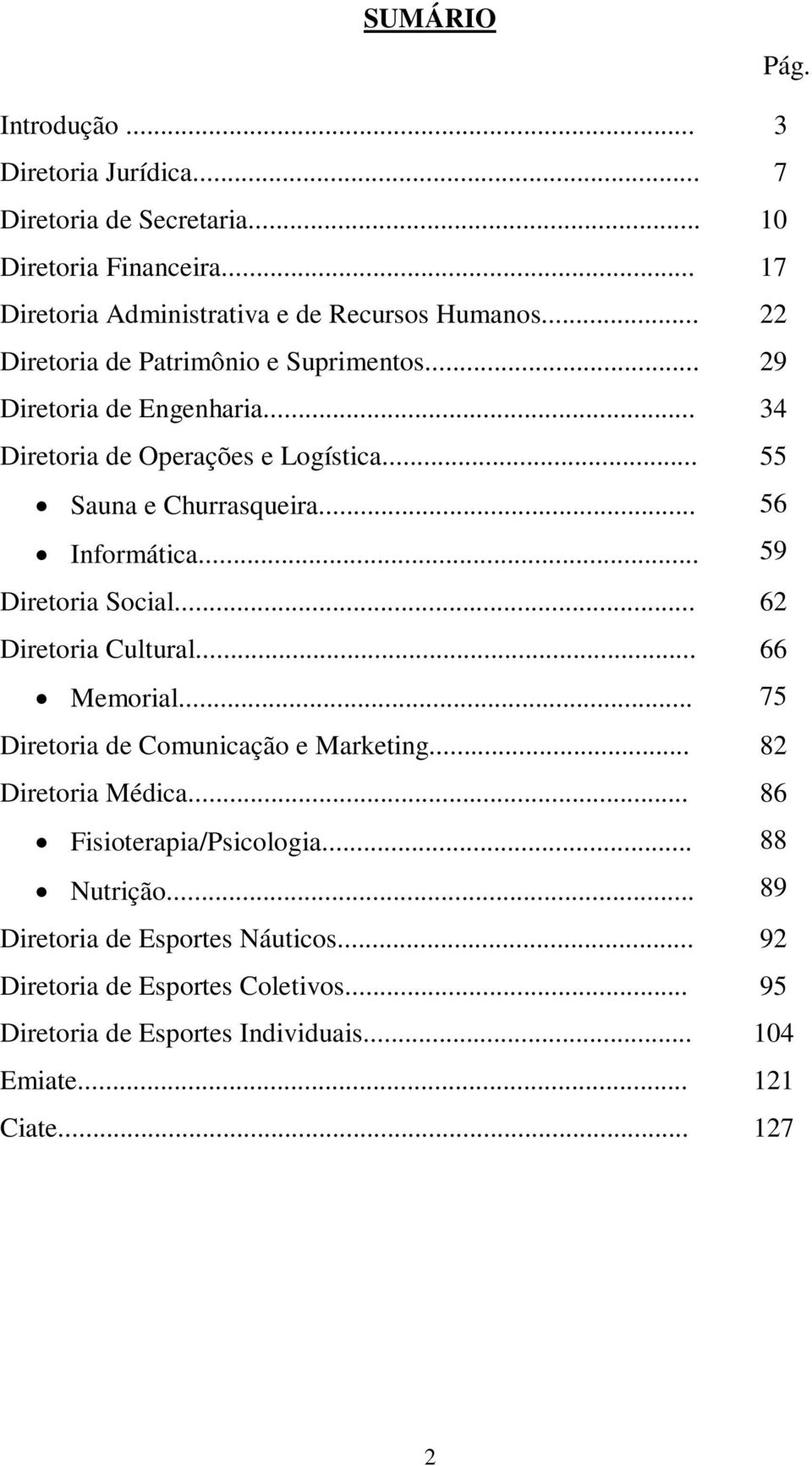 .. 55 56 59 Diretoria Social... 62 Diretoria Cultural... Memorial... 66 75 Diretoria de Comunicação e Marketing... 82 Diretoria Médica... Fisioterapia/Psicologia.