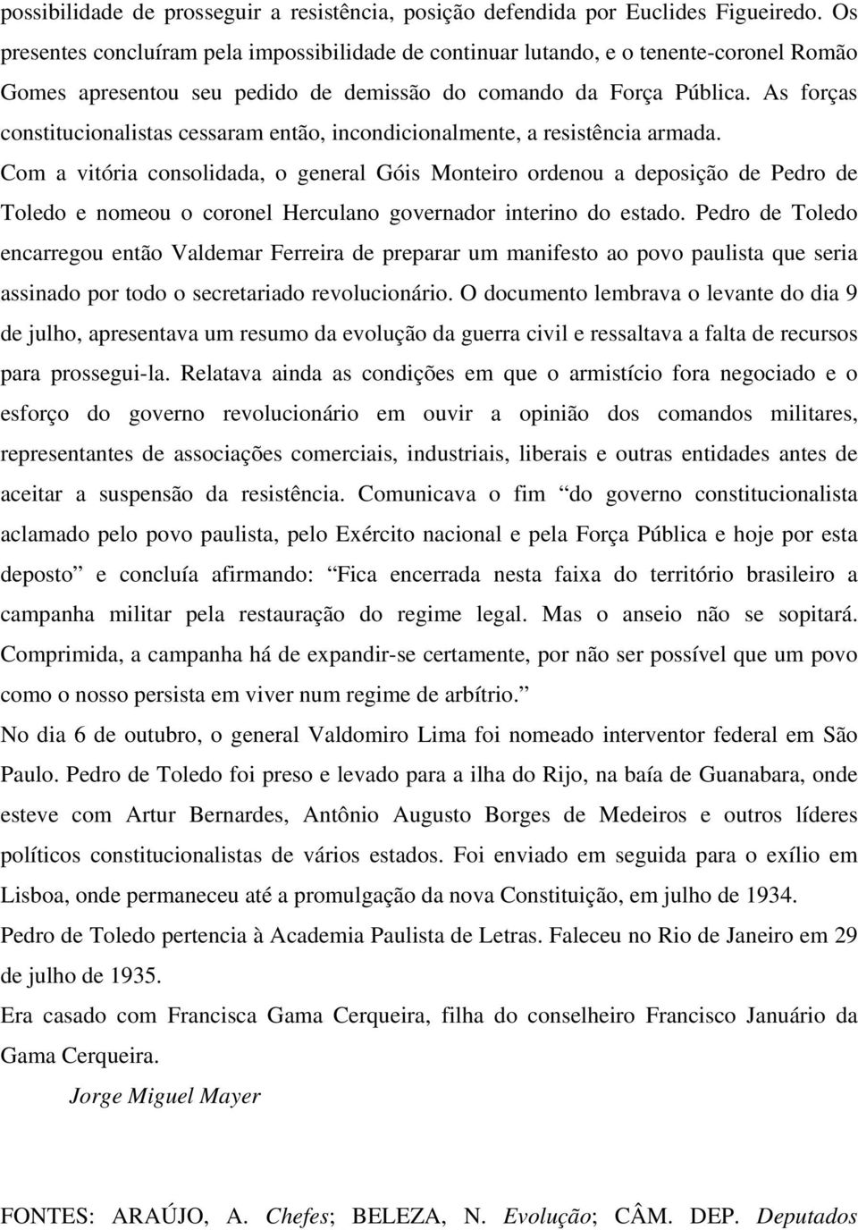 As forças constitucionalistas cessaram então, incondicionalmente, a resistência armada.