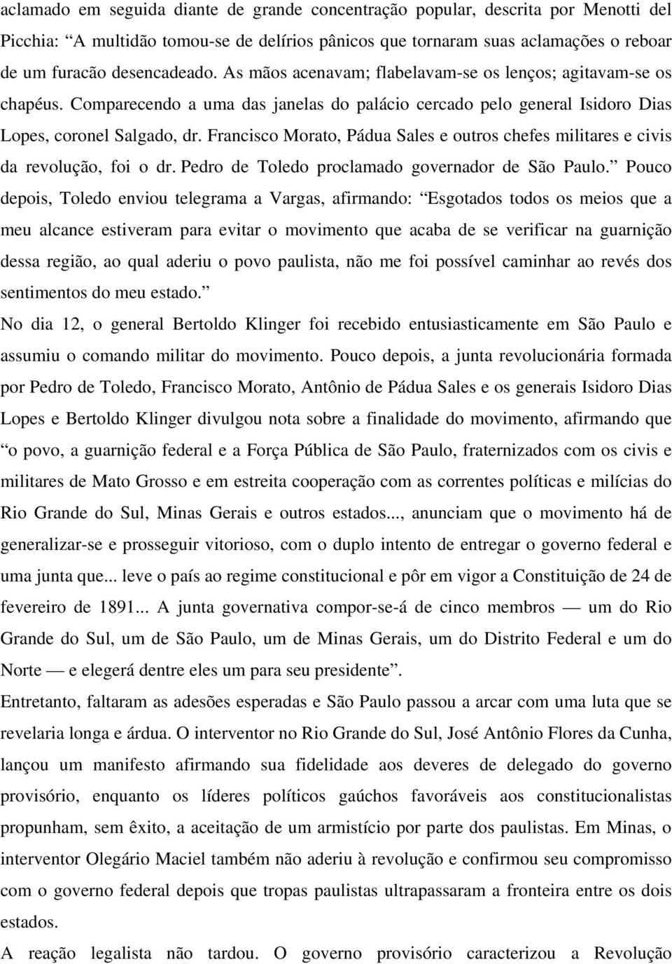 Francisco Morato, Pádua Sales e outros chefes militares e civis da revolução, foi o dr. Pedro de Toledo proclamado governador de São Paulo.