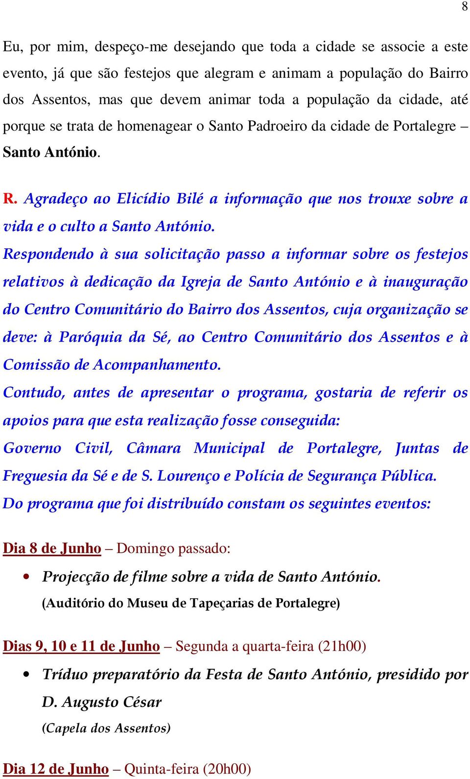 Respondendo à sua solicitação passo a informar sobre os festejos relativos à dedicação da Igreja de Santo António e à inauguração do Centro Comunitário do Bairro dos Assentos, cuja organização se