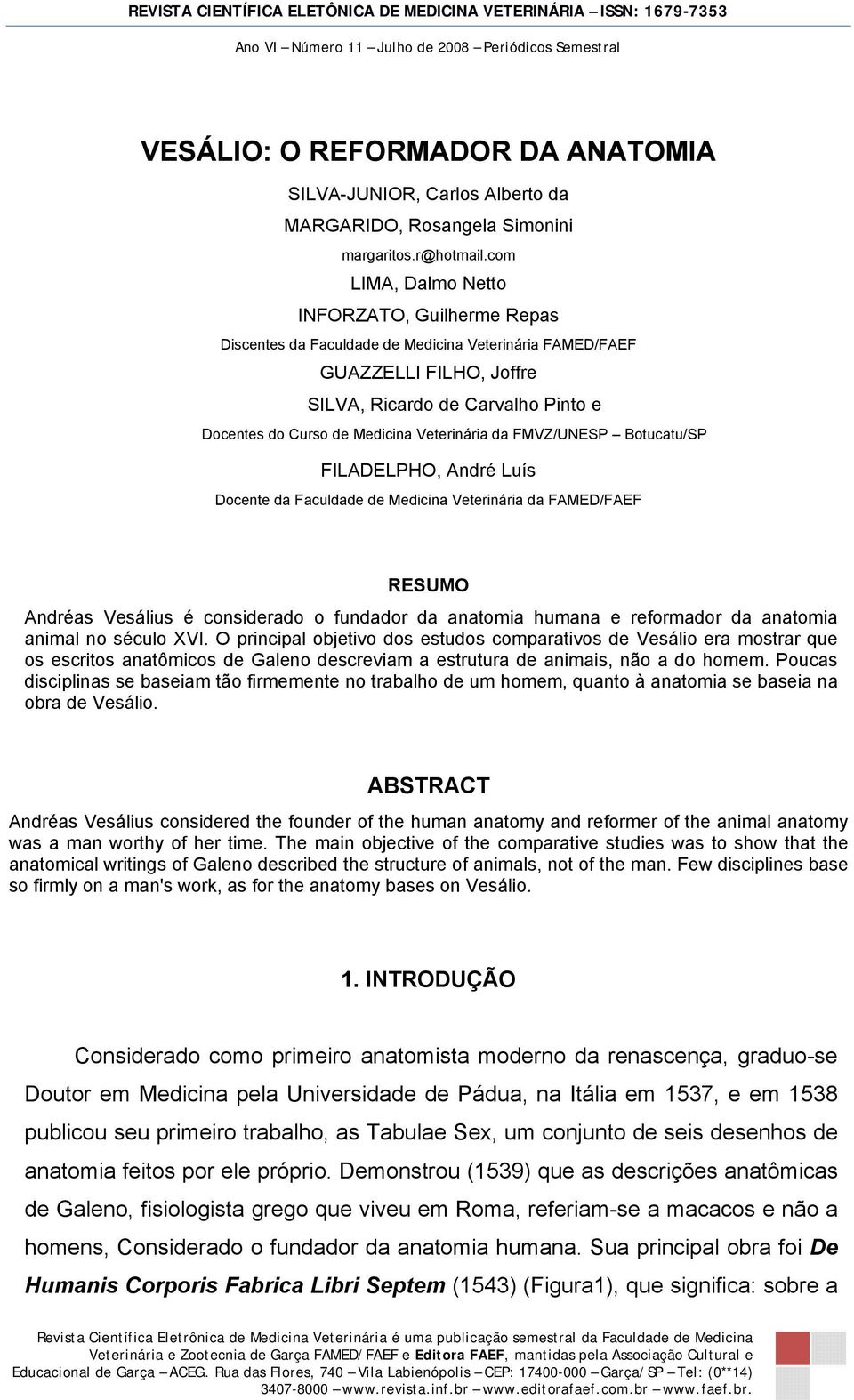 Veterinária da FMVZ/UNESP Botucatu/SP FILADELPHO, André Luís Docente da Faculdade de Medicina Veterinária da FAMED/FAEF RESUMO Andréas Vesálius é considerado o fundador da anatomia humana e