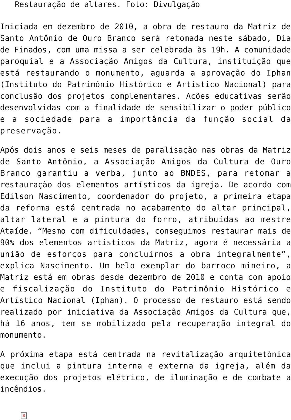 A comunidade paroquial e a Associação Amigos da Cultura, instituição que está restaurando o monumento, aguarda a aprovação do Iphan (Instituto do Patrimônio Histórico e Artístico Nacional) para