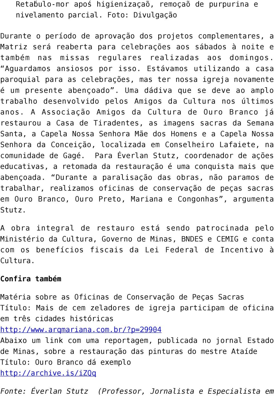 Aguardamos ansiosos por isso. Estávamos utilizando a casa paroquial para as celebrações, mas ter nossa igreja novamente é um presente abençoado.