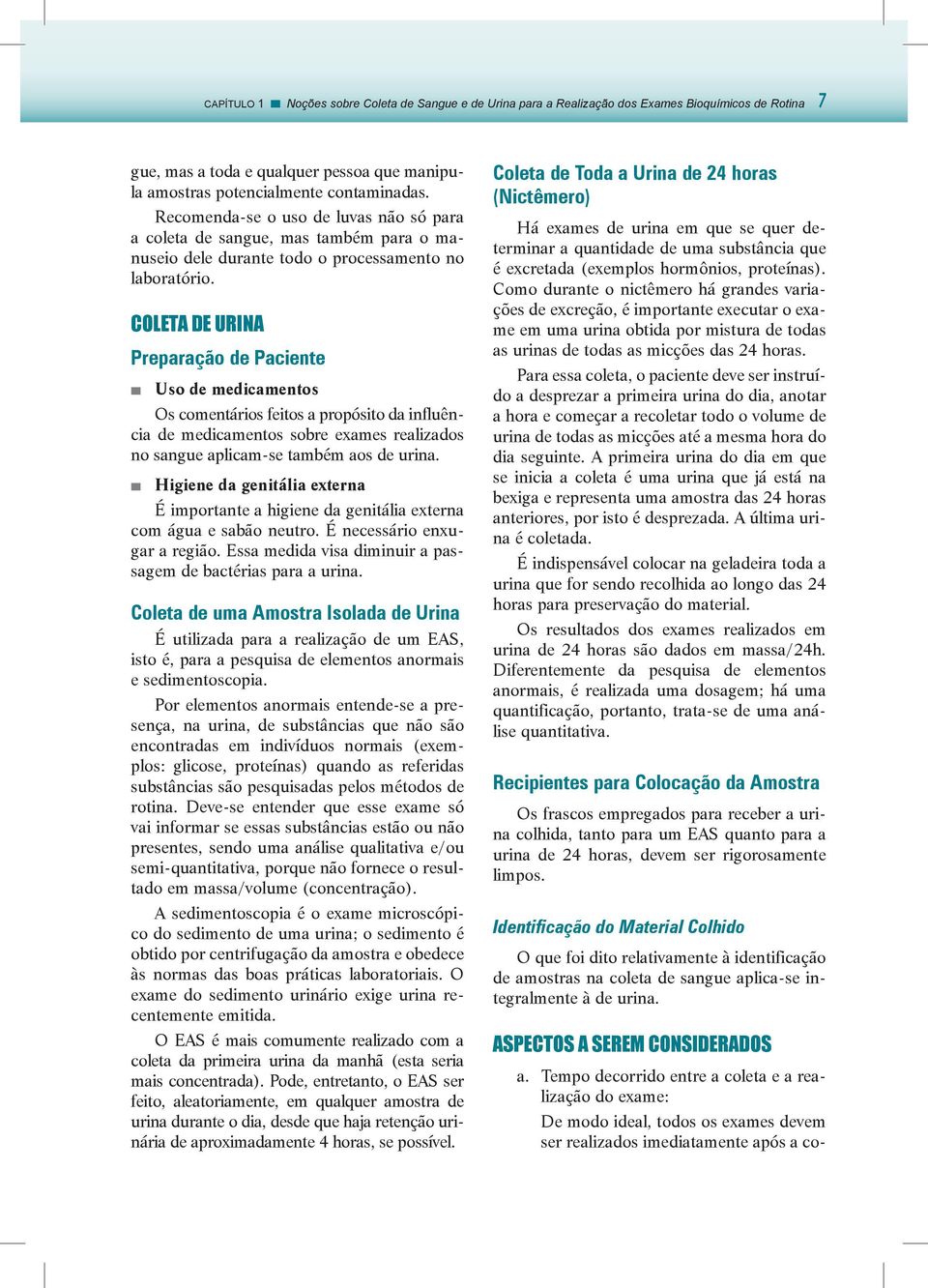 Coleta de Urina Preparação de Paciente n Uso de medicamentos Os comentários feitos a propósito da influên - cia de medicamentos sobre exames realizados no sangue aplicam-se também aos de urina.