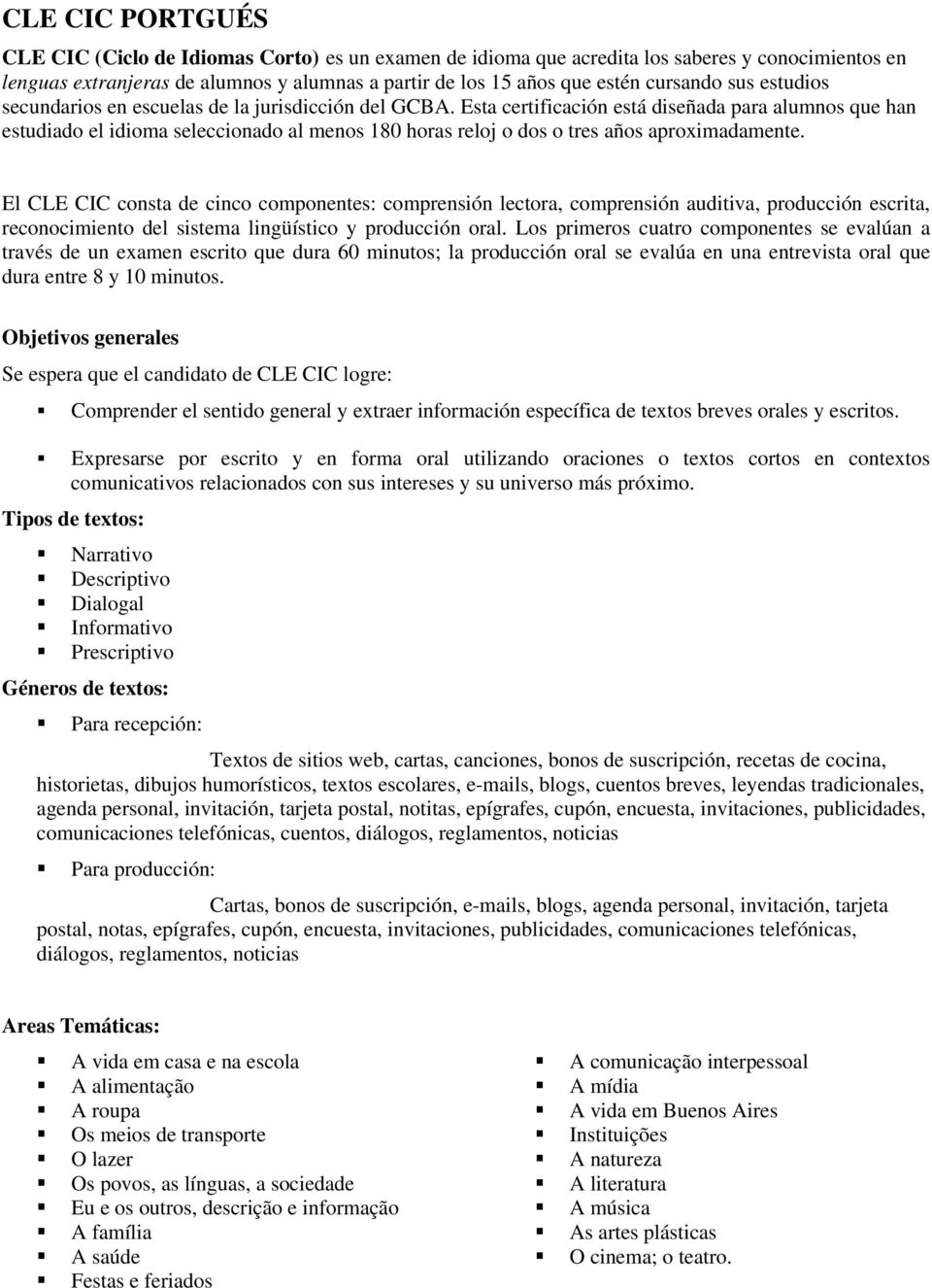 Esta certificación está diseñada para alumnos que han estudiado el idioma seleccionado al menos 180 horas reloj o dos o tres años aproximadamente.