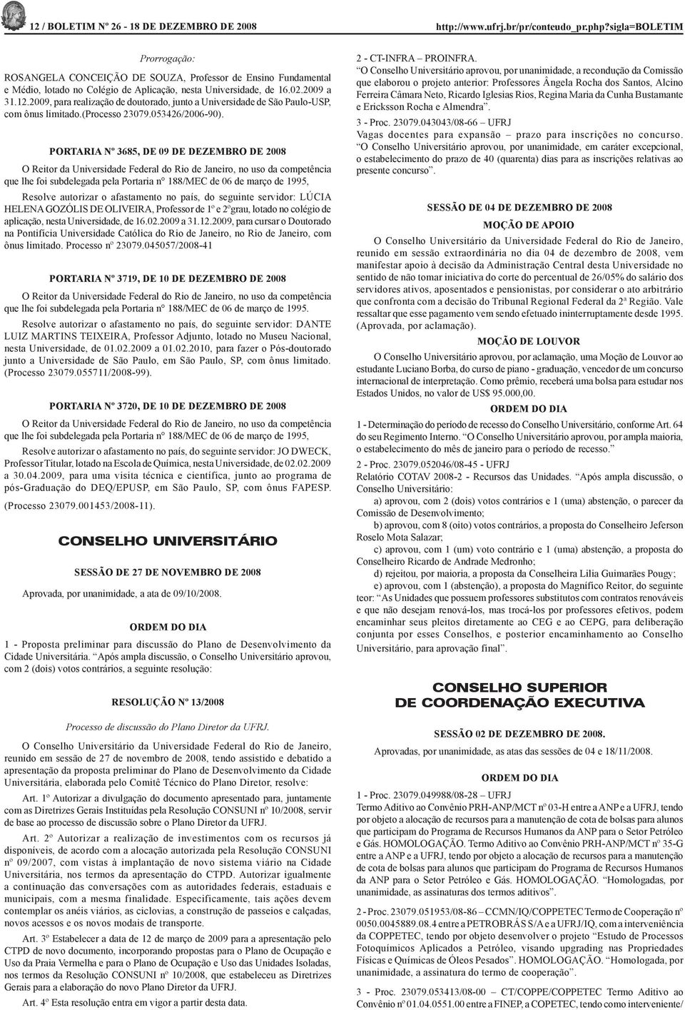 2009, para realização de doutorado, junto a Universidade de São Paulo-USP, com ônus limitado.(processo 23079.053426/2006-90).