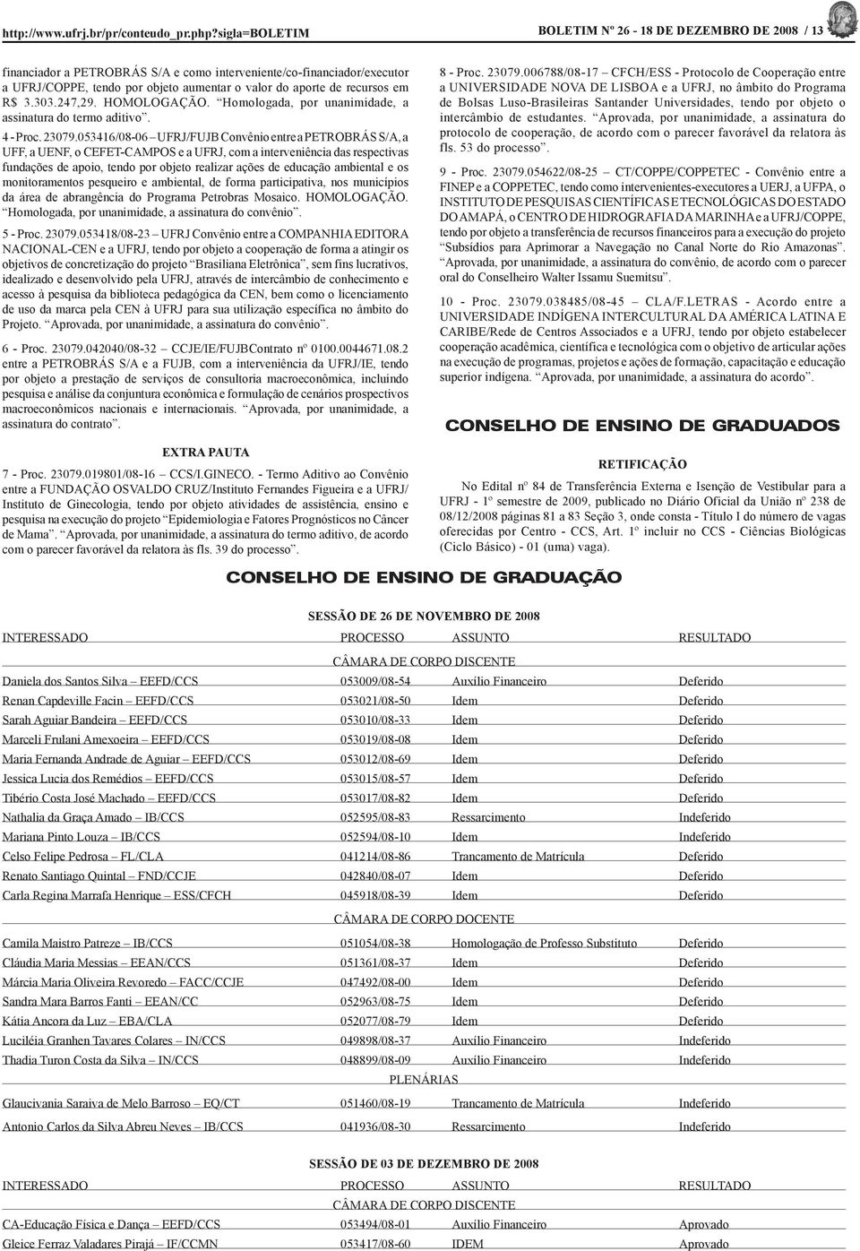 em R$ 3.303.247,29. HOMOLOGAÇÃO. Homologada, por unanimidade, a assinatura do termo aditivo. 4 - Proc. 23079.