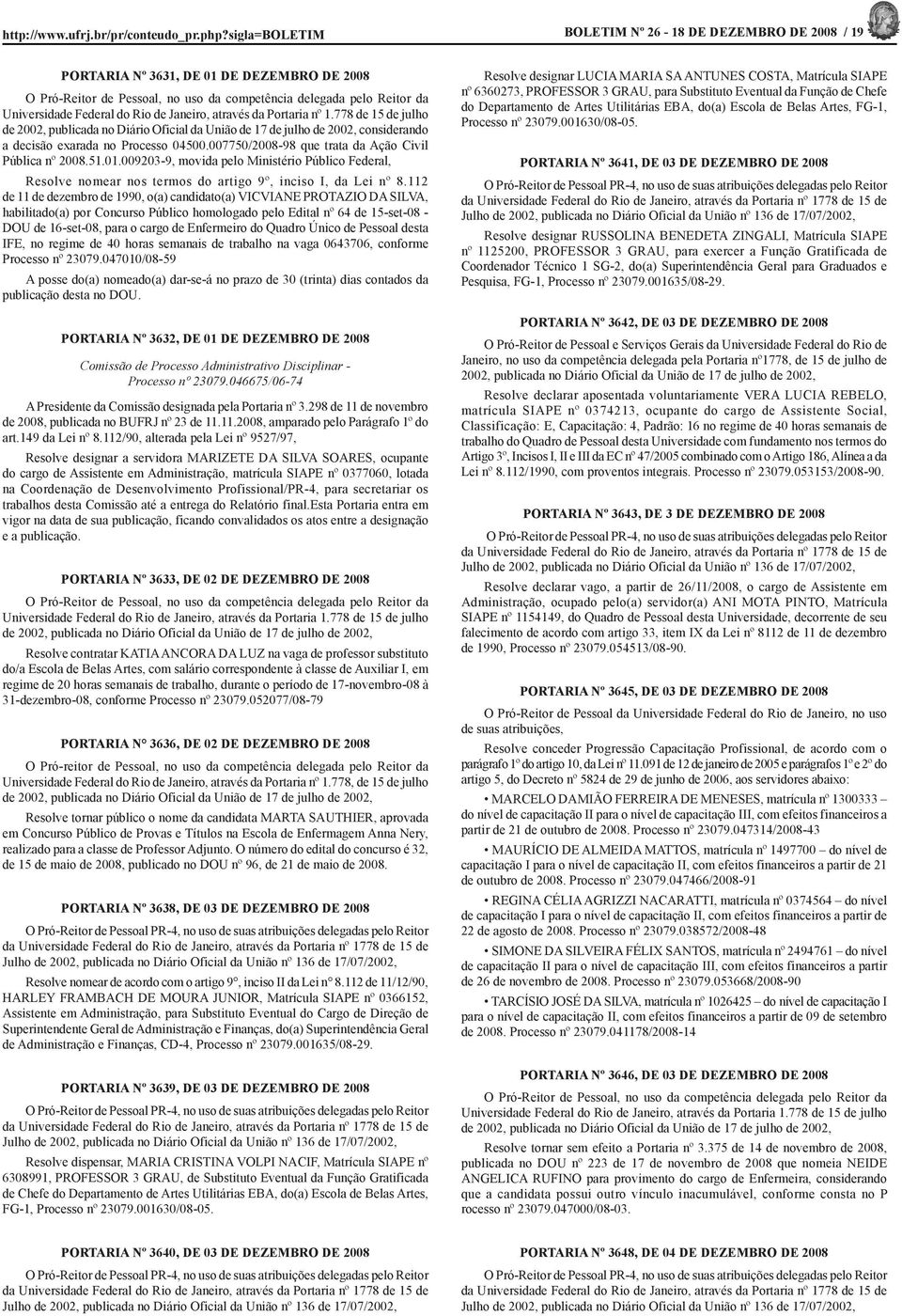 exarada no Processo 04500.007750/2008-98 que trata da Ação Civil Pública nº 2008.51.01.009203-9, movida pelo Ministério Público Federal, Resolve nomear nos termos do artigo 9º, inciso I, da Lei nº 8.