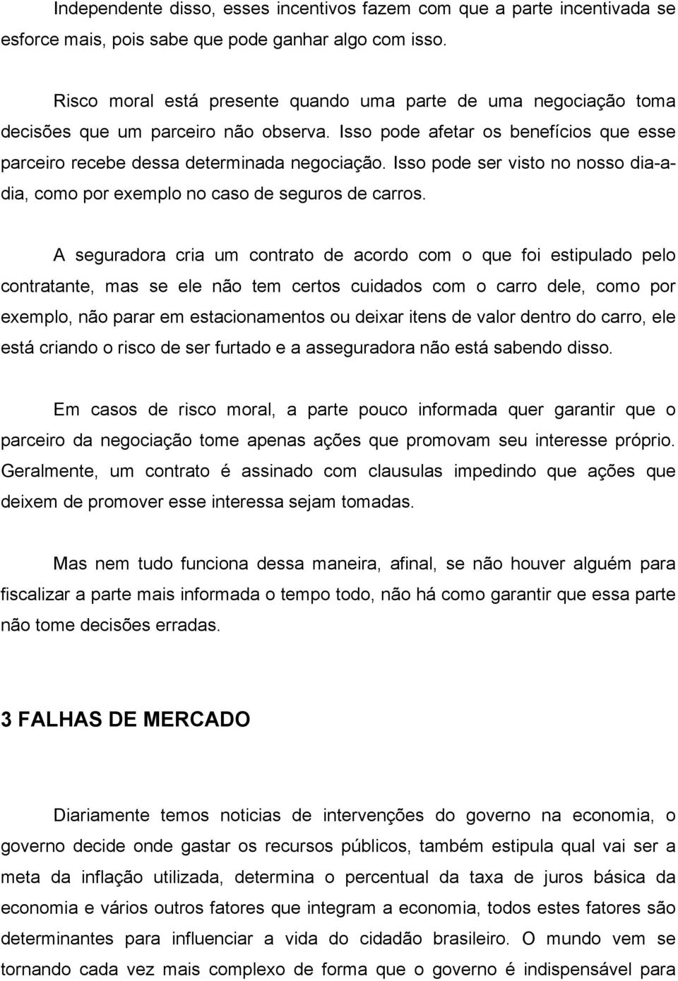 Isso pode ser visto no nosso dia-adia, como por exemplo no caso de seguros de carros.