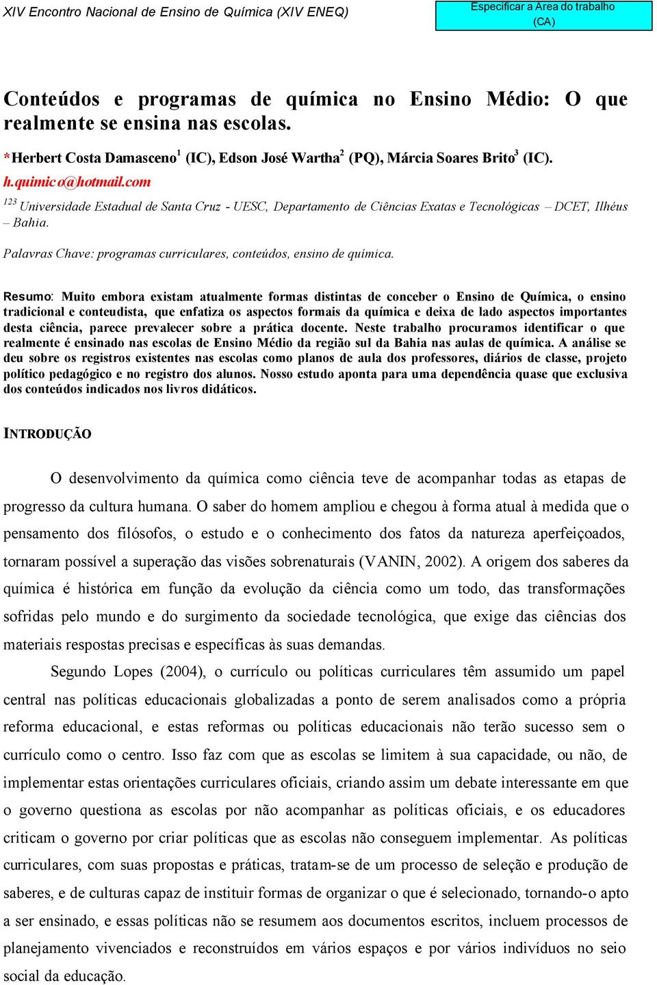 Resumo: Muito embora existam atualmente formas distintas de conceber o Ensino de Química, o ensino tradicional e conteudista, que enfatiza os aspectos formais da química e deixa de lado aspectos