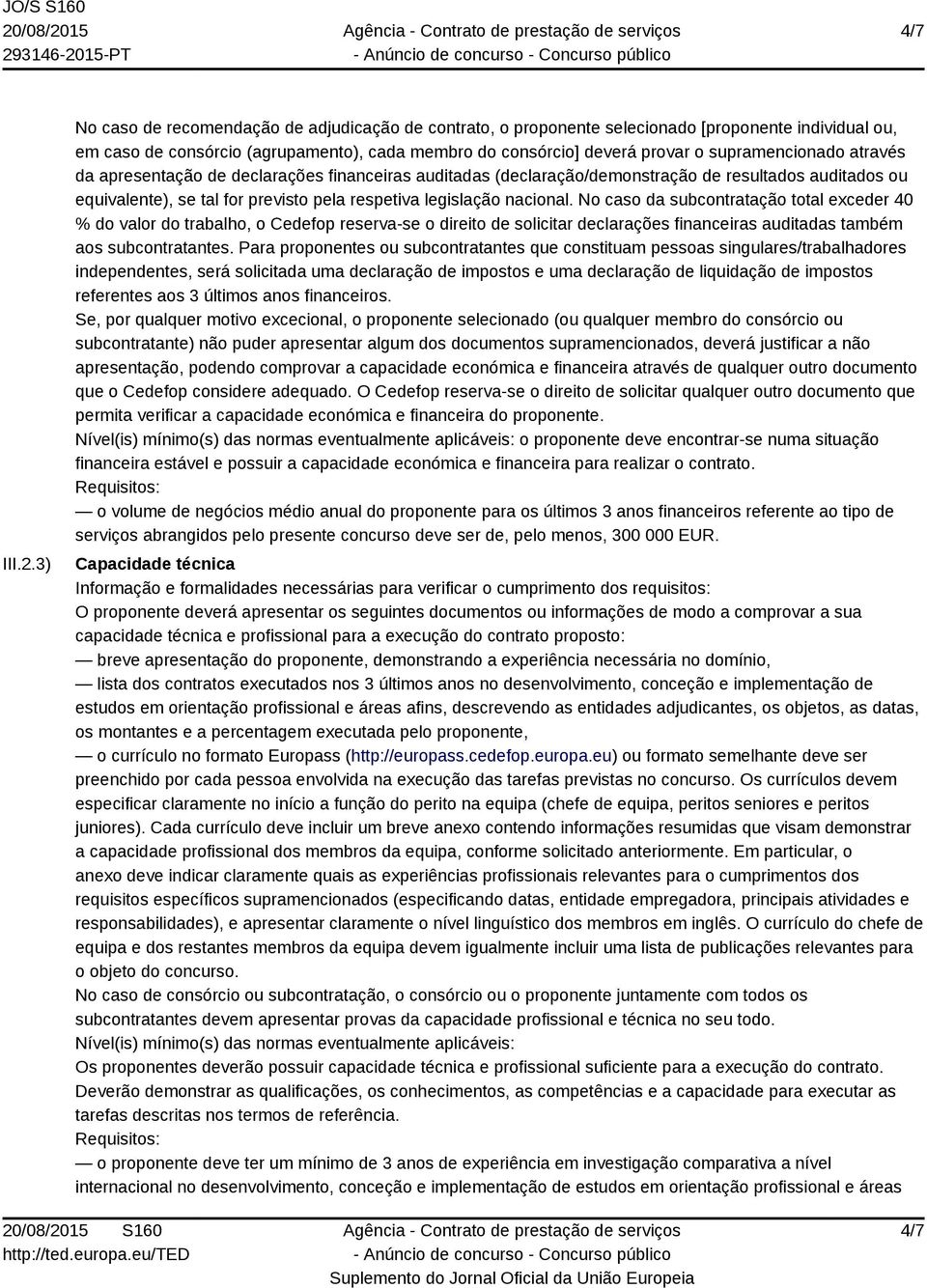 supramencionado através da apresentação de declarações financeiras auditadas (declaração/demonstração de resultados auditados ou equivalente), se tal for previsto pela respetiva legislação nacional.