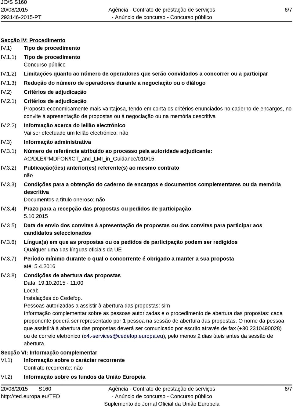 IV.3.1) IV.3.2) IV.3.3) IV.3.4) IV.3.5) IV.3.6) IV.3.7) IV.3.8) Tipo de procedimento Concurso público Limitações quanto ao número de operadores que serão convidados a concorrer ou a participar