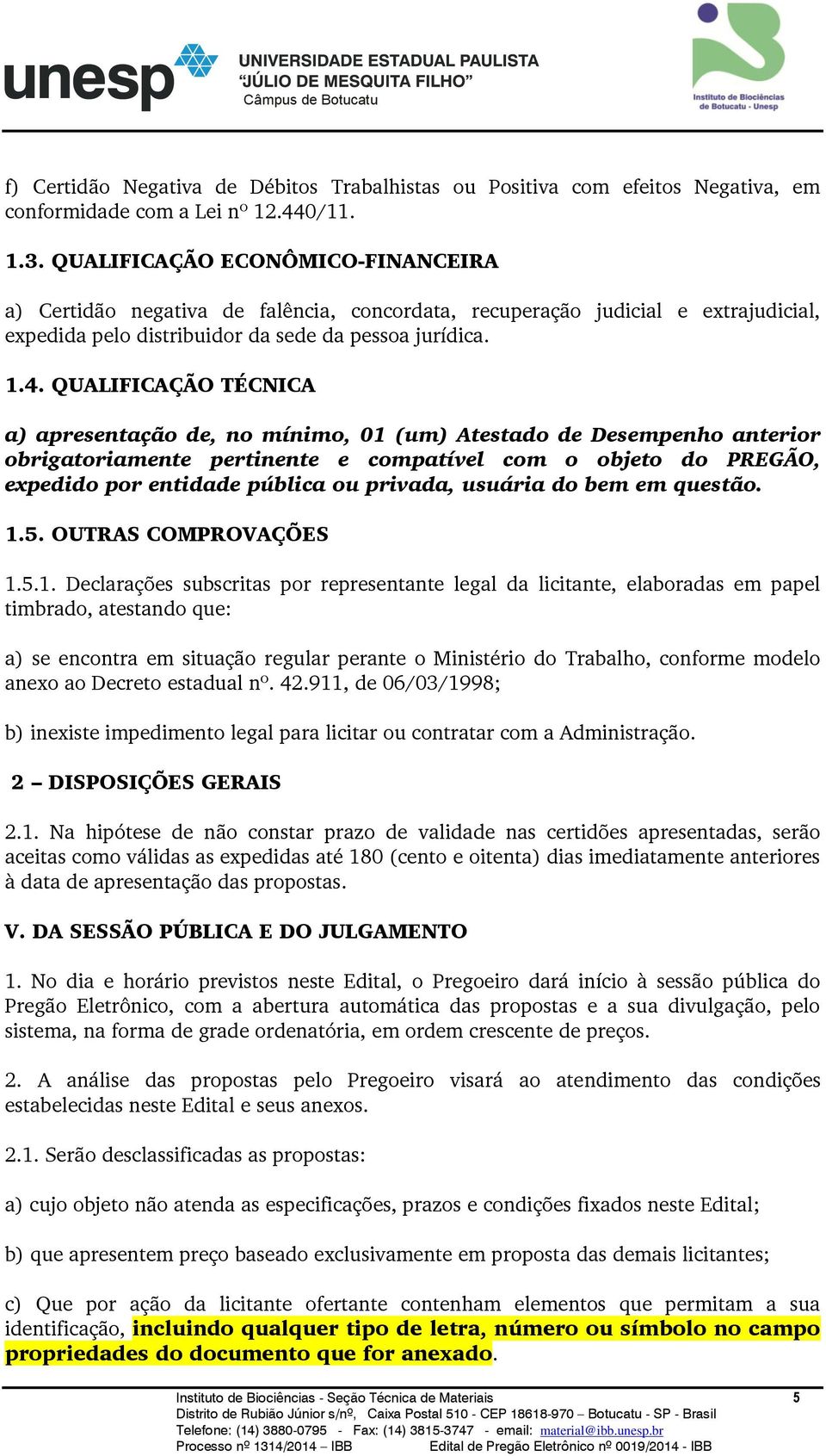 QUALIFICAÇÃO TÉCNICA a) apresentação de, no mínimo, 01 (um) Atestado de Desempenho anterior obrigatoriamente pertinente e compatível com o objeto do PREGÃO, expedido por entidade pública ou privada,