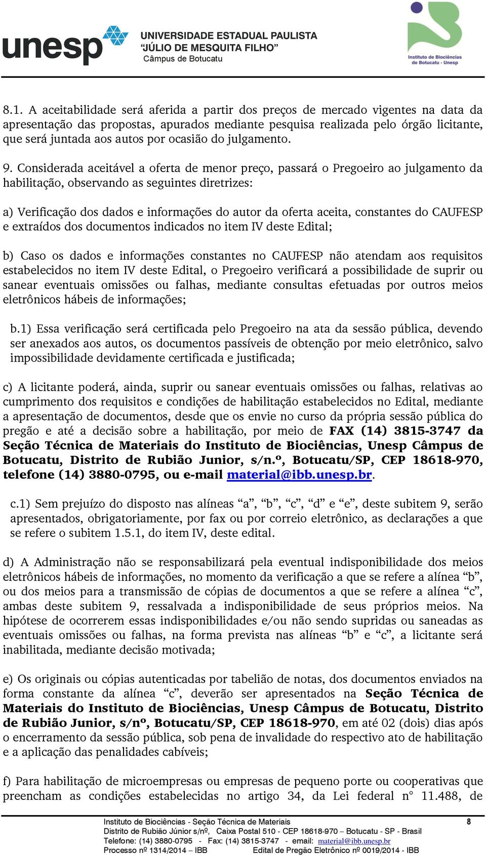 Considerada aceitável a oferta de menor preço, passará o Pregoeiro ao julgamento da habilitação, observando as seguintes diretrizes: a) Verificação dos dados e informações do autor da oferta aceita,