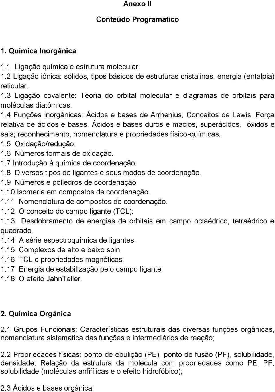 óxidos e sais; reconhecimento, nomenclatura e propriedades físico-químicas. 1.5 Oxidação/redução. 1.6 Números formais de oxidação. 1.7 Introdução à química de coordenação: 1.