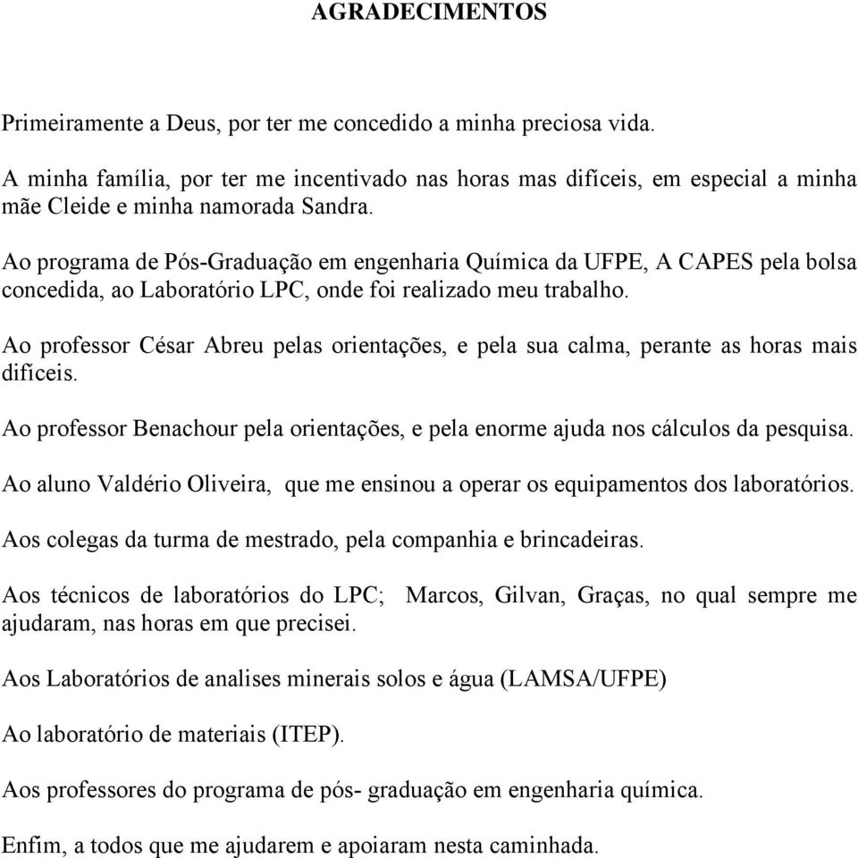 Ao professor César Abreu pelas orientações, e pela sua calma, perante as horas mais difíceis. Ao professor Benachour pela orientações, e pela enorme ajuda nos cálculos da pesquisa.