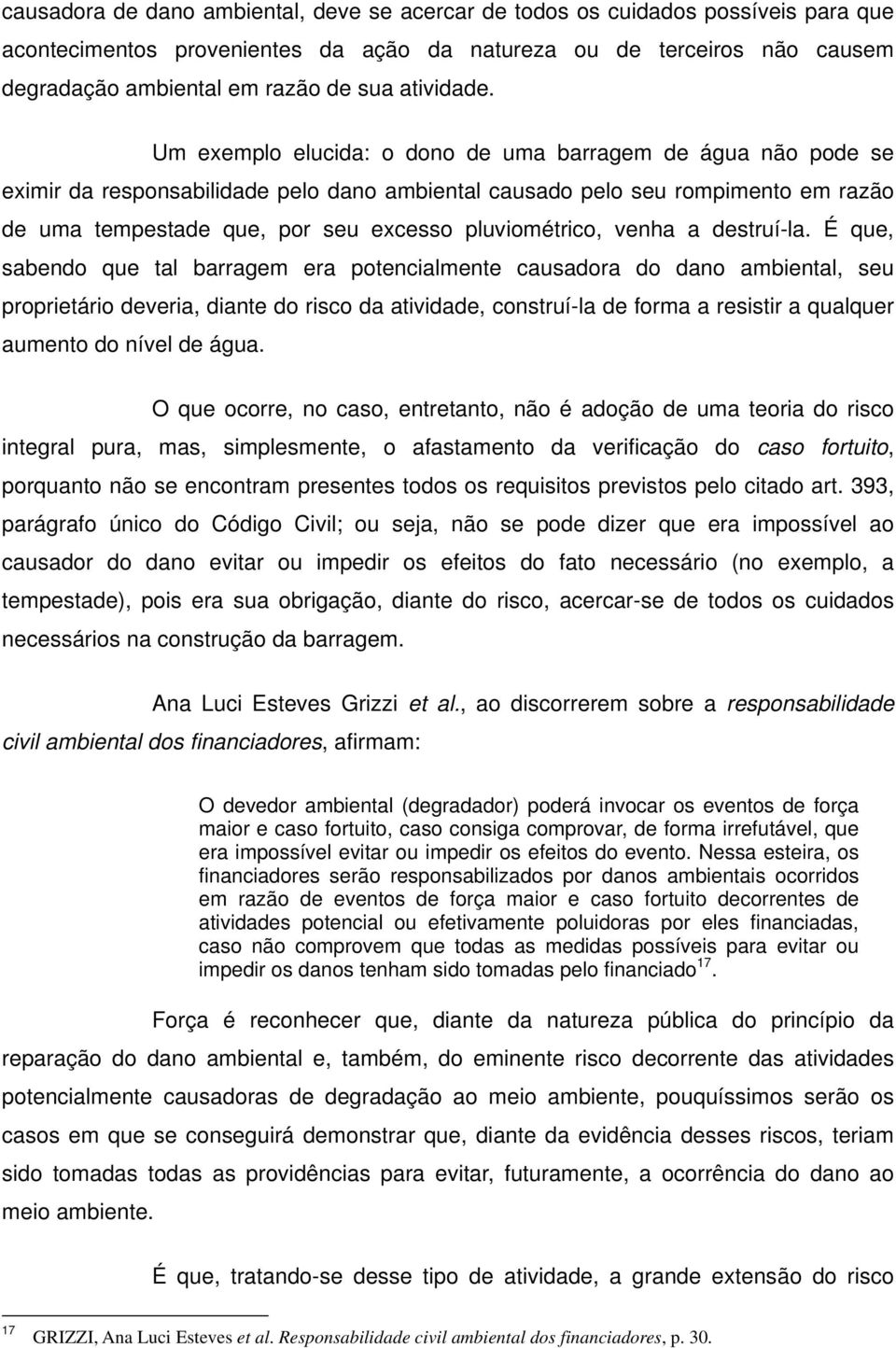 Um exemplo elucida: o dono de uma barragem de água não pode se eximir da responsabilidade pelo dano ambiental causado pelo seu rompimento em razão de uma tempestade que, por seu excesso