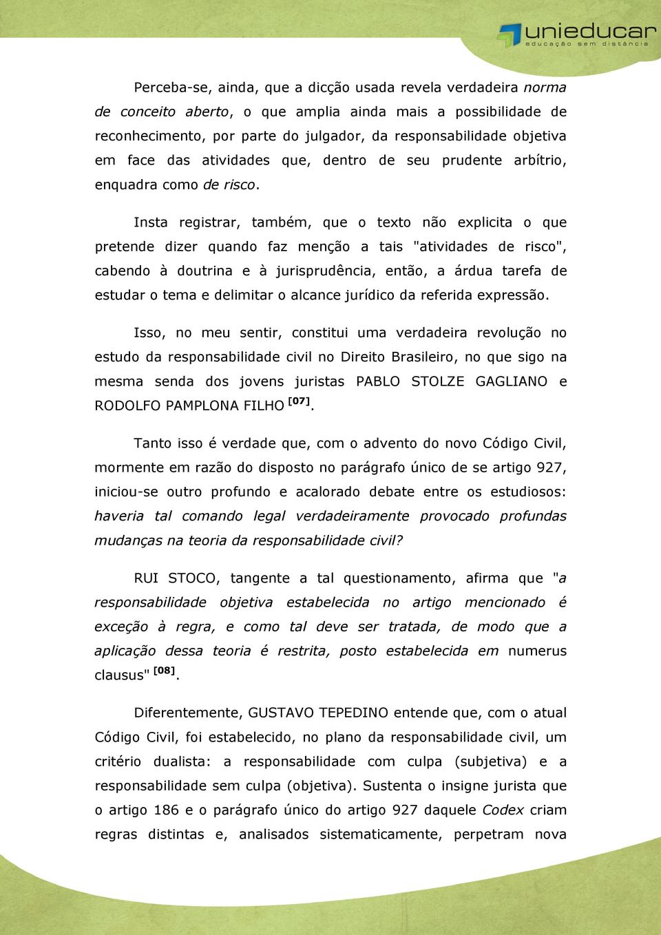 Insta registrar, também, que o texto não explicita o que pretende dizer quando faz menção a tais "atividades de risco", cabendo à doutrina e à jurisprudência, então, a árdua tarefa de estudar o tema