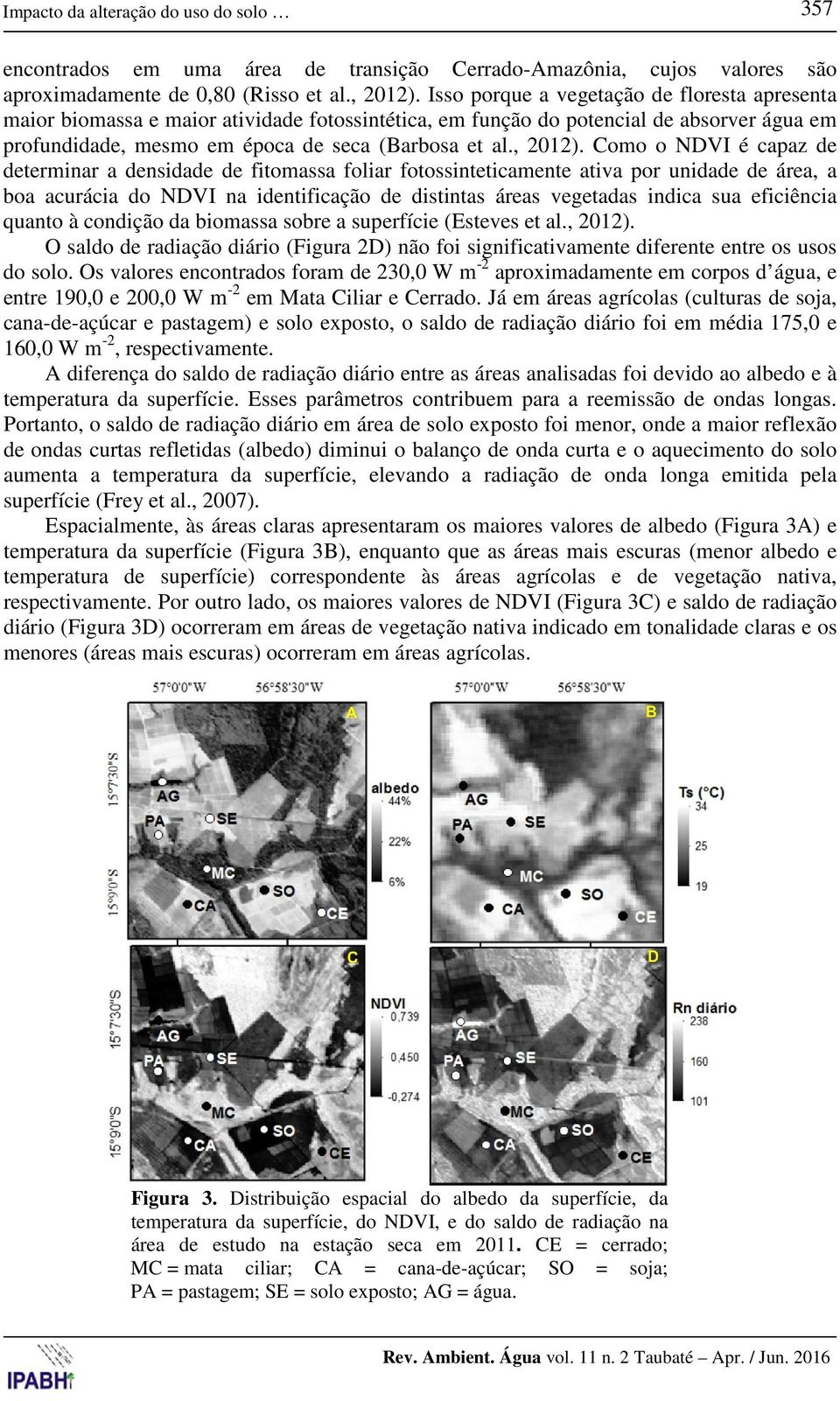 Como o NDVI é capaz de determinar a densidade de fitomassa foliar fotossinteticamente ativa por unidade de área, a boa acurácia do NDVI na identificação de distintas áreas vegetadas indica sua