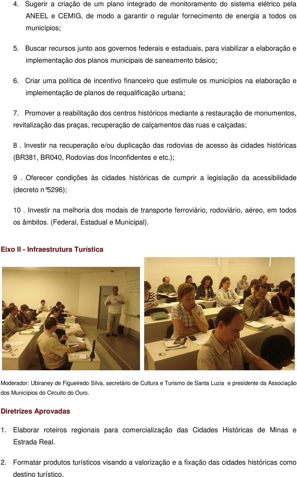 Criar uma política de incentivo financeiro que estimule os municípios na elaboração e implementação de planos de requalificação urbana; 7.