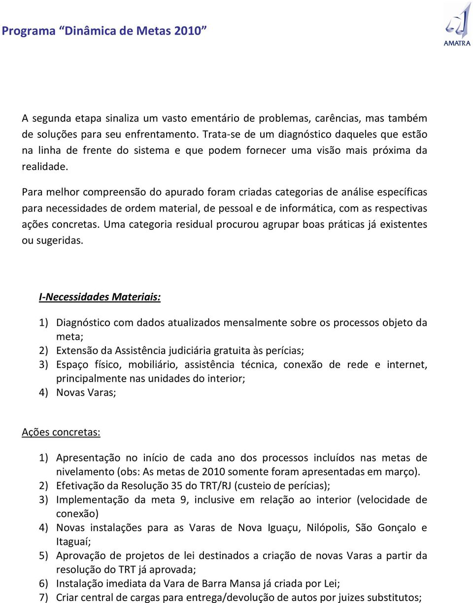 Para melhor compreensão do apurado foram criadas categorias de análise específicas para necessidades de ordem material, de pessoal e de informática, com as respectivas ações concretas.