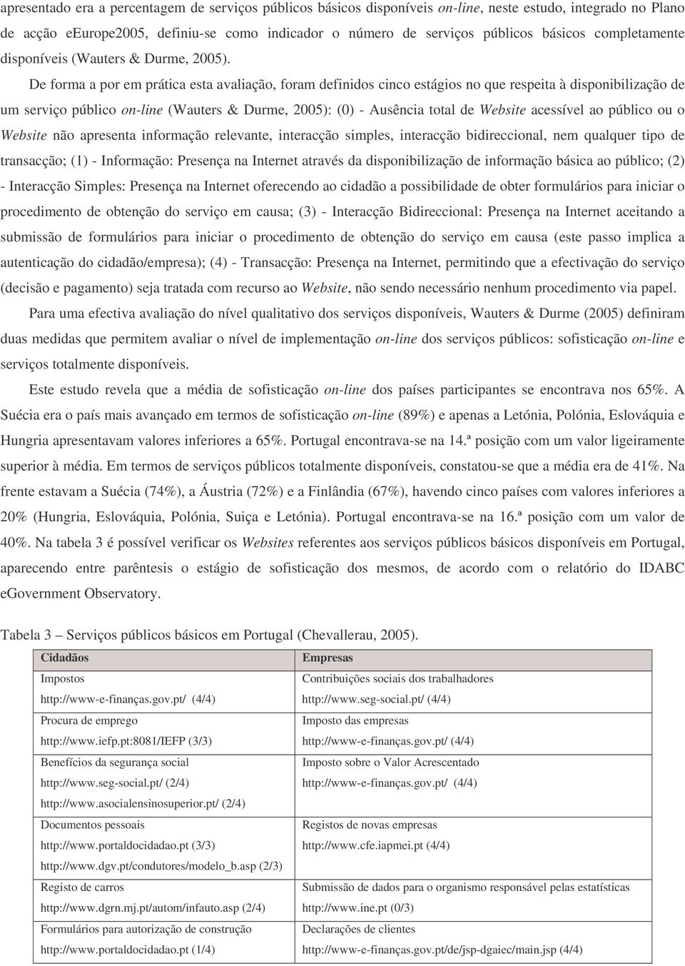 De forma a por em prática esta avaliação, foram definidos cinco estágios no que respeita à disponibilização de um serviço público on-line (Wauters & Durme, 2005): (0) - Ausência total de Website