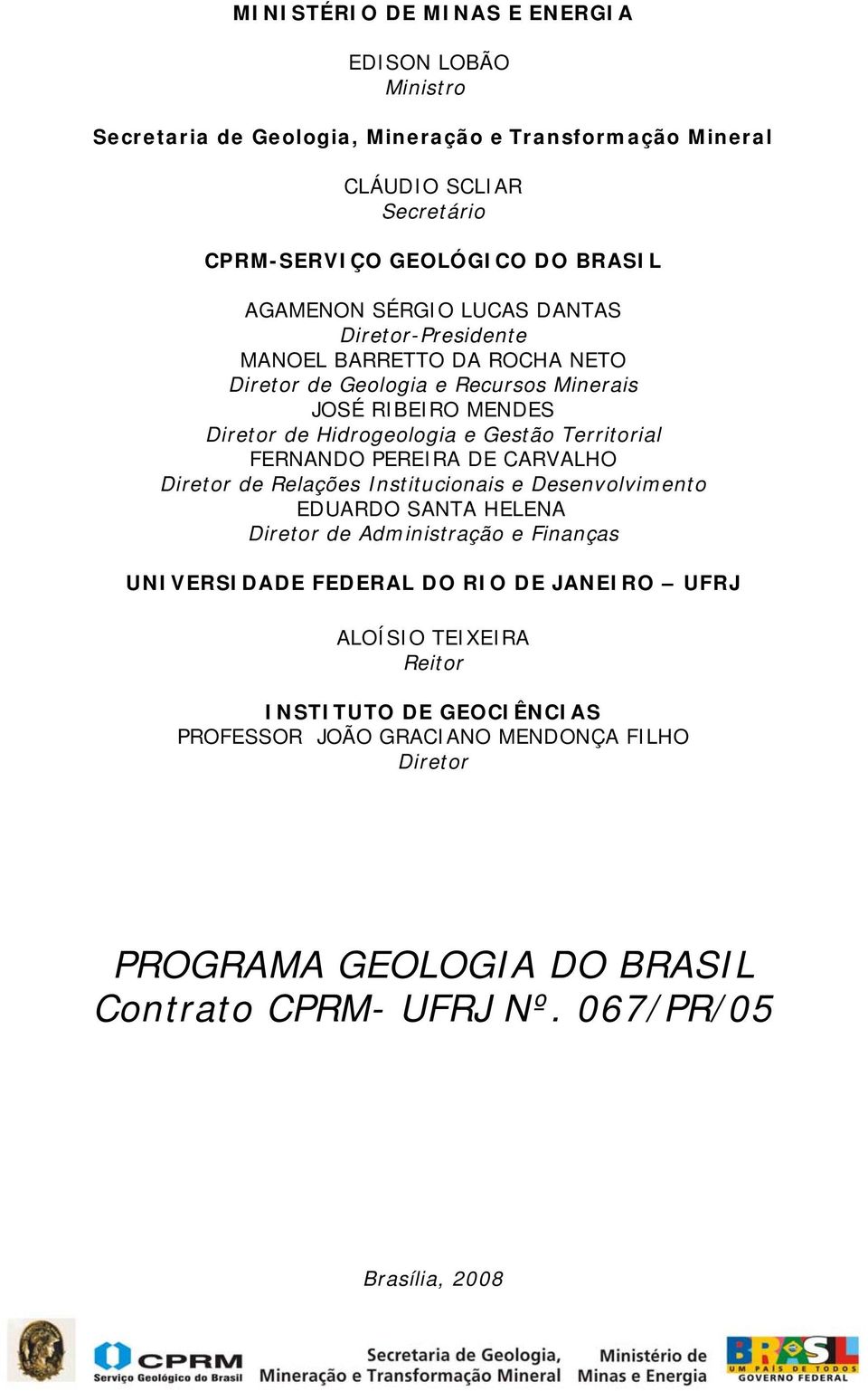 Territorial FERNANDO PEREIRA DE CARVALHO Diretor de Relações Institucionais e Desenvolvimento EDUARDO SANTA HELENA Diretor de Administração e Finanças UNIVERSIDADE FEDERAL DO