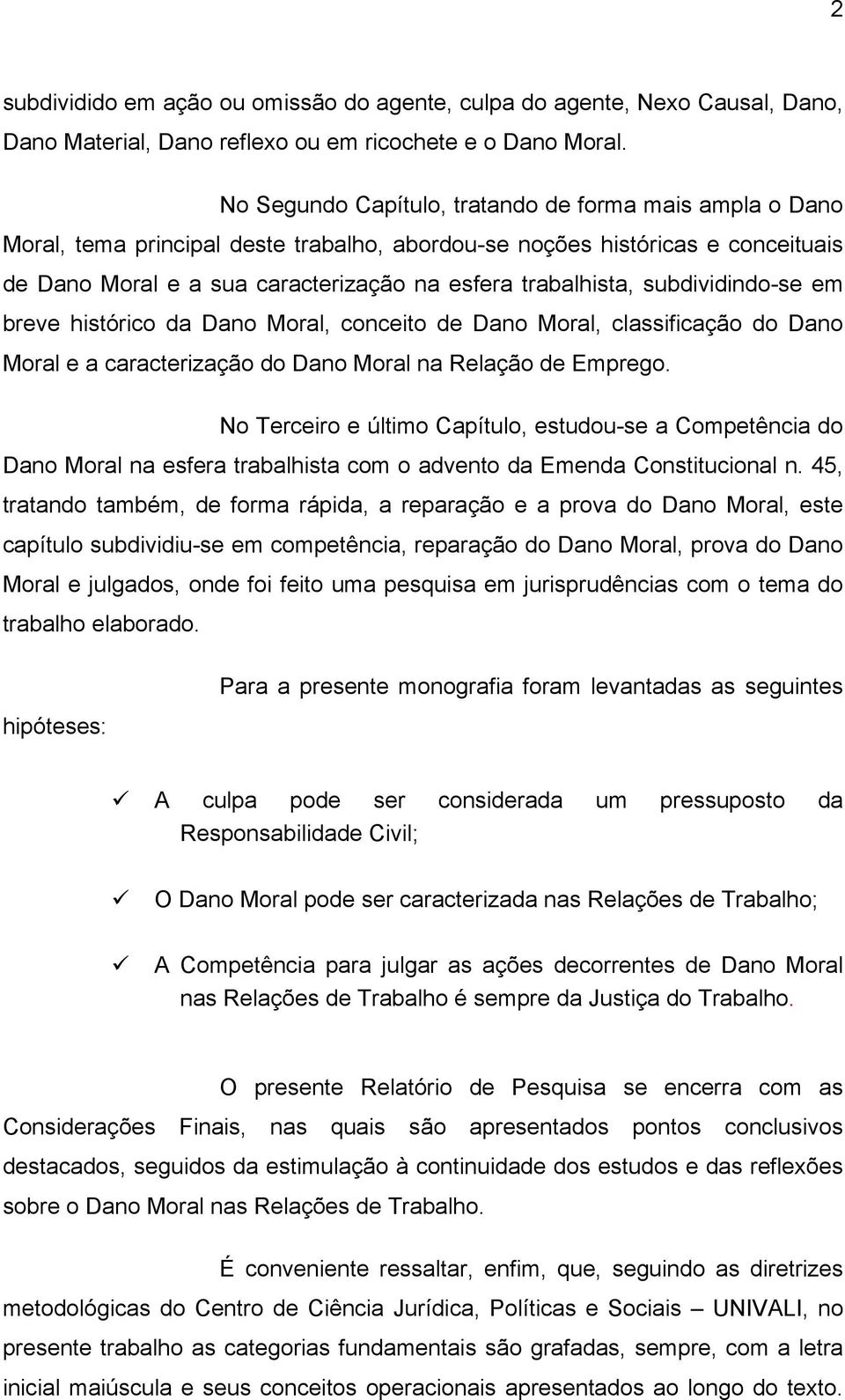 subdividindo-se em breve histórico da Dano Moral, conceito de Dano Moral, classificação do Dano Moral e a caracterização do Dano Moral na Relação de Emprego.