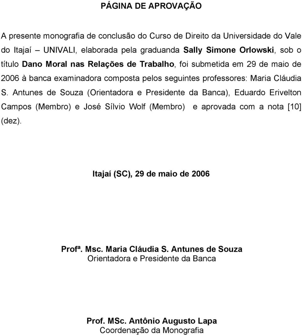 Cláudia S. Antunes de Souza (Orientadora e Presidente da Banca), Eduardo Erivelton Campos (Membro) e José Sílvio Wolf (Membro) e aprovada com a nota [10] (dez).