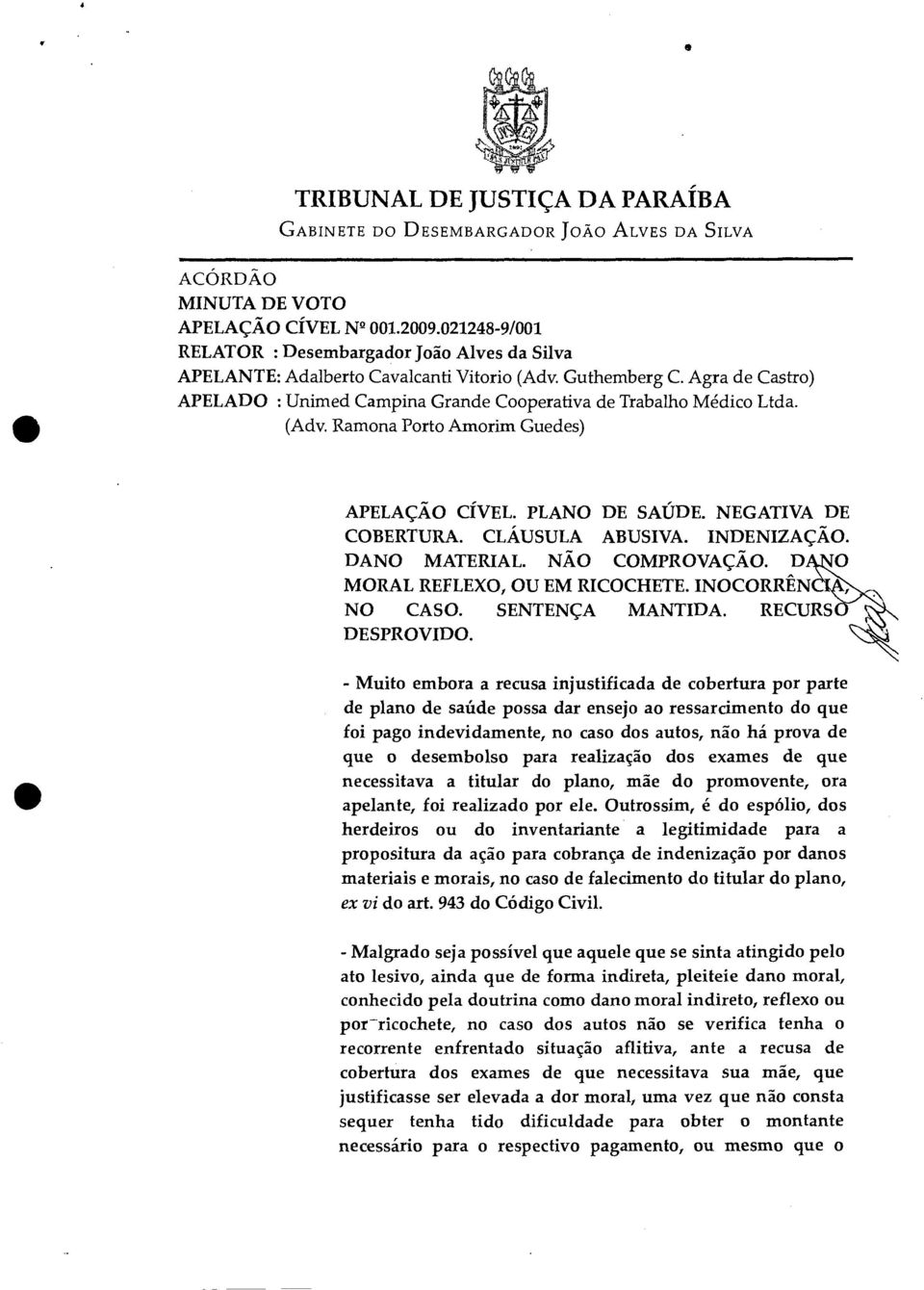 (Adv. Ramona Porto Amorim Guedes) APELAÇÃO CÍVEL. PLANO DE SAÚDE. NEGATIVA DE COBERTURA. CLÁUSULA ABUSIVA. INDENIZAÇÃO. DANO MATERIAL. NÃO COMPROVAÇÃO. D O MORAL REFLEXO, OU EM RICOCHETE.